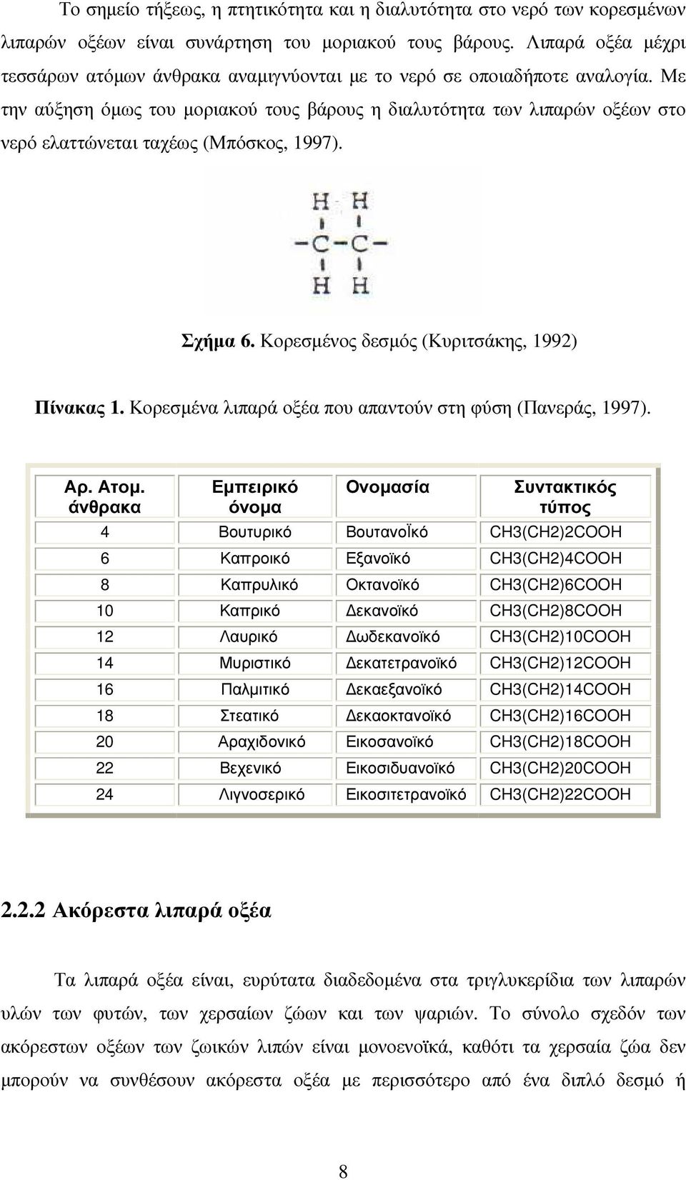 Με την αύξηση όµως του µοριακού τους βάρους η διαλυτότητα των λιπαρών οξέων στο νερό ελαττώνεται ταχέως (Μπόσκος, 1997). Σχήµα 6. Κορεσµένος δεσµός (Κυριτσάκης, 1992) Πίνακας 1.