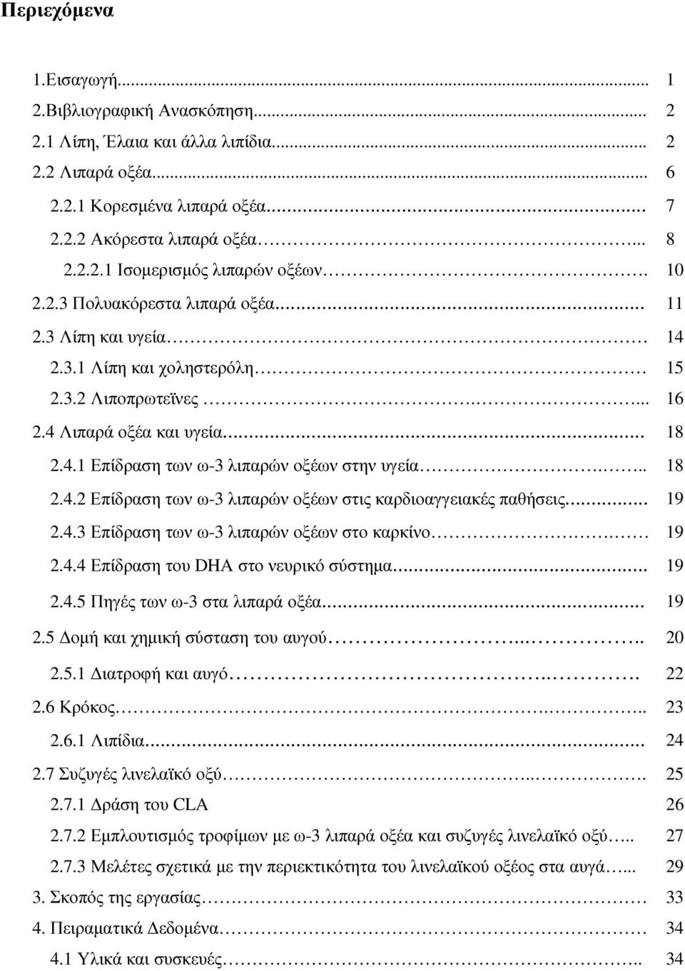 .. 18 2.4.2 Επίδραση των ω-3 λιπαρών οξέων στις καρδιοαγγειακές παθήσεις... 19 2.4.3 Επίδραση των ω-3 λιπαρών οξέων στο καρκίνο. 19 2.4.4 Επίδραση του DHA στο νευρικό σύστηµα... 19 2.4.5 Πηγές των ω-3 στα λιπαρά οξέα.