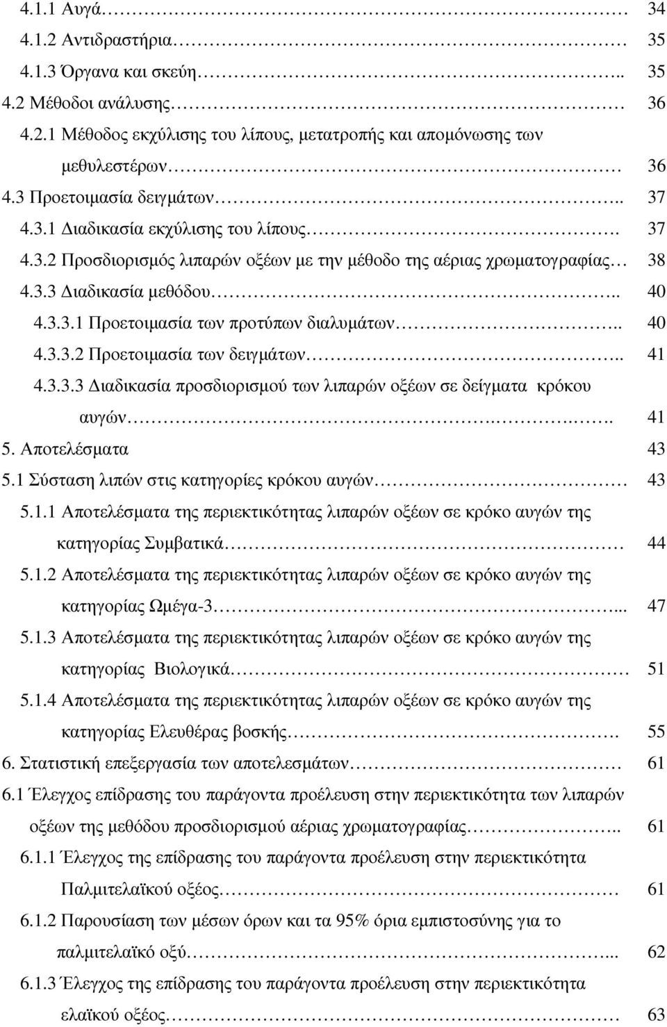 . 40 4.3.3.2 Προετοιµασία των δειγµάτων.. 41 4.3.3.3 ιαδικασία προσδιορισµού των λιπαρών οξέων σε δείγµατα κρόκου αυγών... 41 5. Αποτελέσµατα 43 5.1 Σύσταση λιπών στις κατηγορίες κρόκου αυγών 43 5.1.1 Αποτελέσµατα της περιεκτικότητας λιπαρών οξέων σε κρόκο αυγών της κατηγορίας Συµβατικά 44 5.