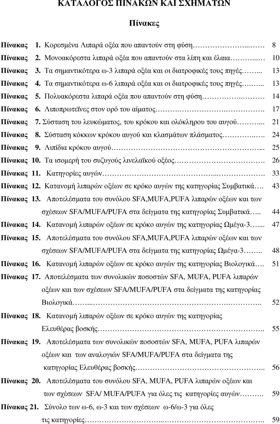 Πολυακόρεστα λιπαρά οξέα που απαντούν στη φύση.. 14 Πίνακας 6. Λιποπρωτεϊνες στον ορό του αίµατος... 17 Πίνακας 7. Σύσταση του λευκώµατος, του κρόκου και ολόκληρου του αυγού... 21 Πίνακας 8.