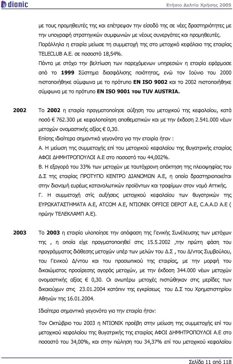 Πάντα με στόχο την βελτίωση των παρεχόμενων υπηρεσιών η εταιρία εφάρμοσε από το 1999 Σύστημα διασφάλισης ποιότητας, ενώ τον Ιούνιο του 2000 πιστοποιήθηκε σύμφωνα με το πρότυπο EN ISO 9002 και το 2002