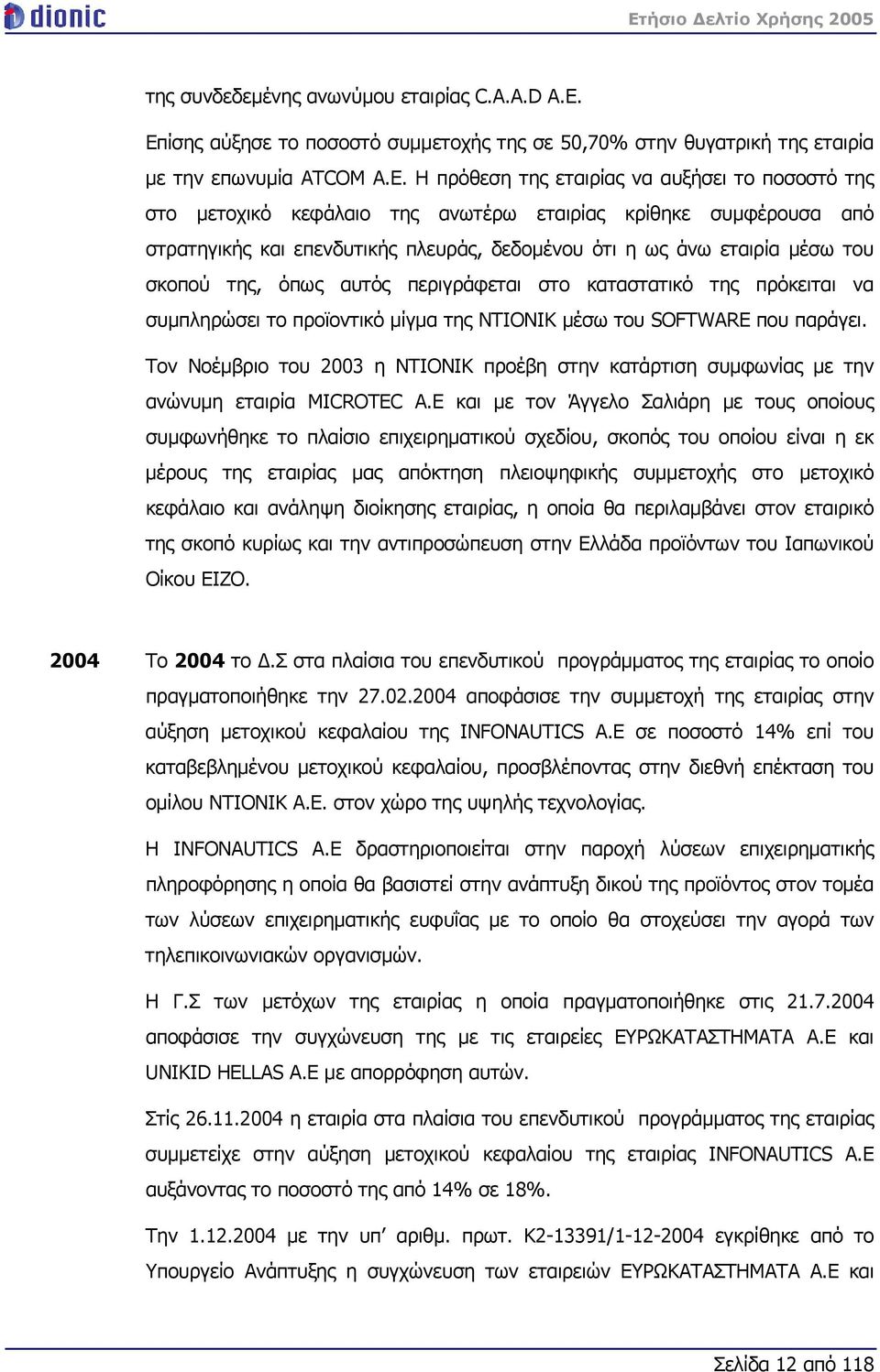 Η πρόθεση της εταιρίας να αυξήσει το ποσοστό της στο μετοχικό κεφάλαιο της ανωτέρω εταιρίας κρίθηκε συμφέρουσα από στρατηγικής και επενδυτικής πλευράς, δεδομένου ότι η ως άνω εταιρία μέσω του σκοπού