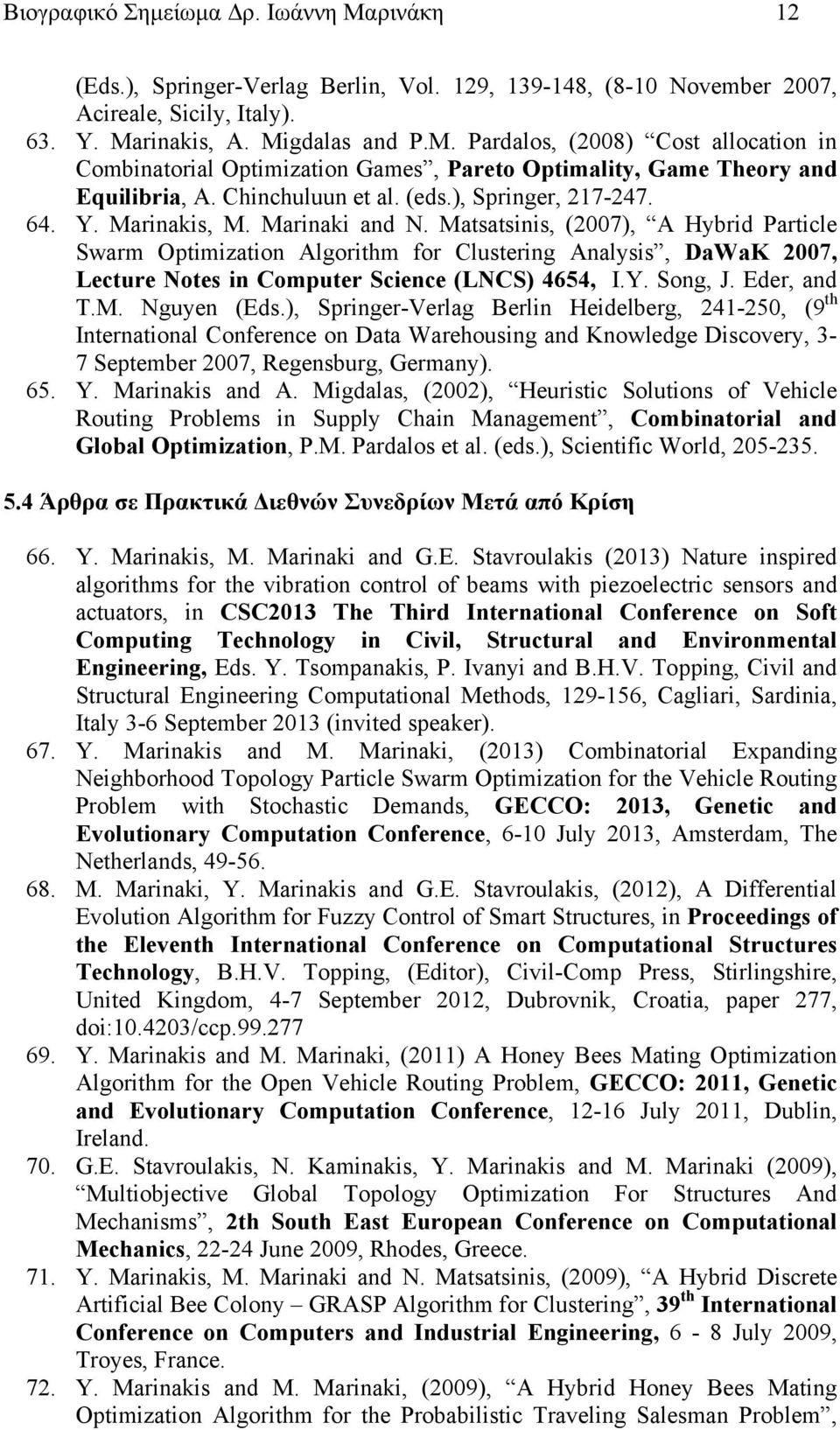 Y. Marinakis, M. Marinaki and N. Matsatsinis, (2007), A Hybrid Particle Swarm Optimization Algorithm for Clustering Analysis, DaWaK 2007, Lecture Notes in Computer Science (LNCS) 4654, I.Y. Song, J.