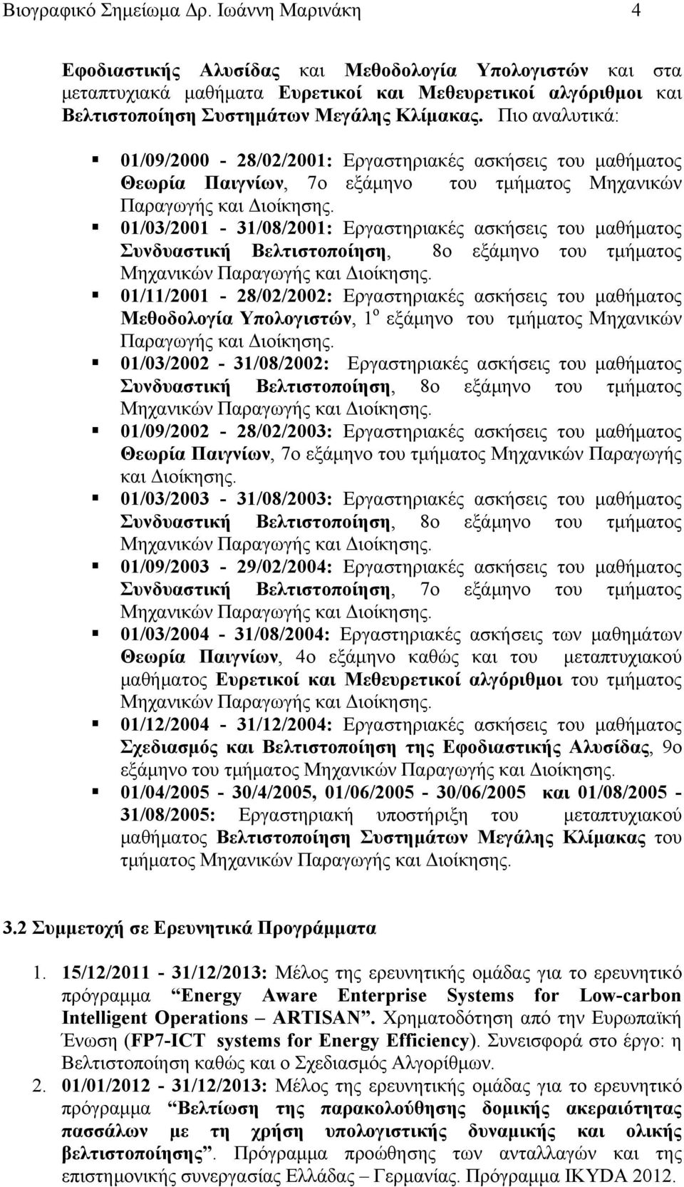 Πιο αναλυτικά: 01/09/2000-28/02/2001: Εργαστηριακές ασκήσεις του μαθήματος Θεωρία Παιγνίων, 7ο εξάμηνο του τμήματος Μηχανικών Παραγωγής και Διοίκησης.