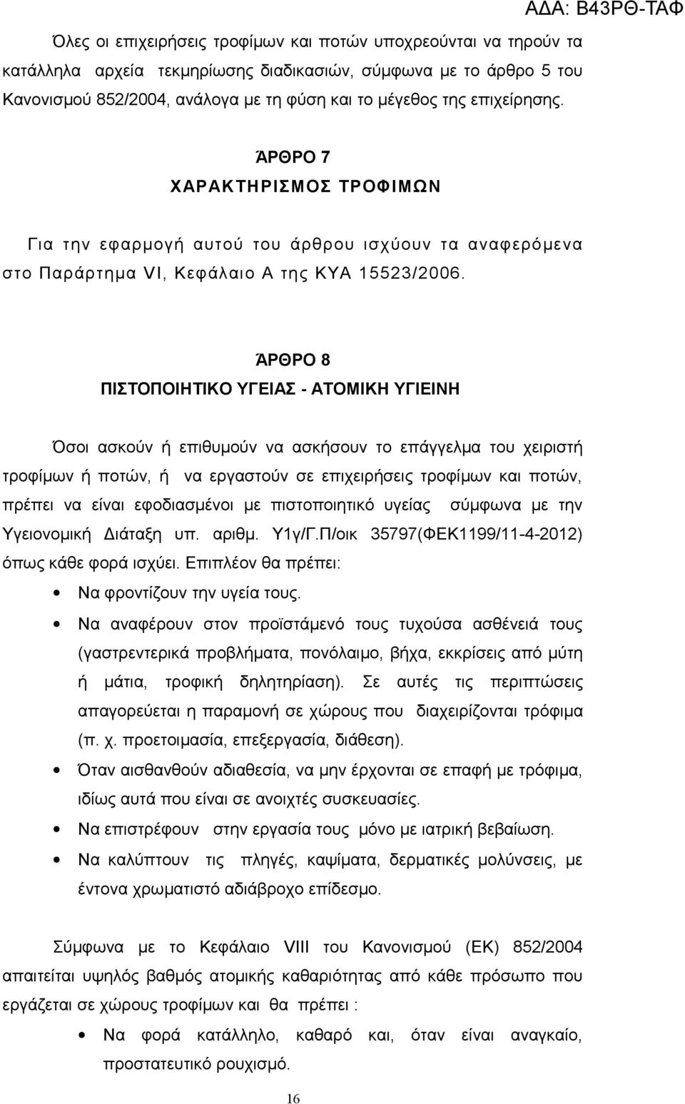 ΆΡΘΡΟ 8 ΠΙΣΤΟΠΟΙΗΤΙΚΟ ΥΓΕΙΑΣ - ΑΤΟΜΙΚΗ ΥΓΙΕΙΝΗ Όσοι ασκούν ή επιθυμούν να ασκήσουν το επάγγελμα του χειριστή τροφίμων ή ποτών, ή να εργαστούν σε επιχειρήσεις τροφίμων και ποτών, πρέπει να είναι