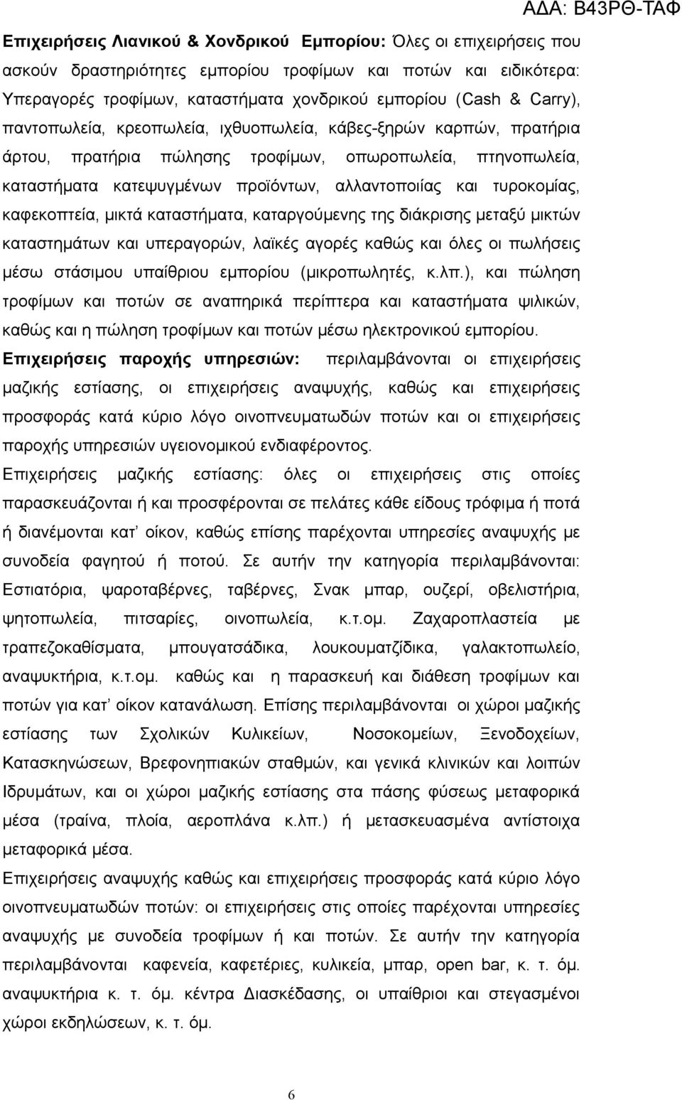 τυροκομίας, καφεκοπτεία, μικτά καταστήματα, καταργούμενης της διάκρισης μεταξύ μικτών καταστημάτων και υπεραγορών, λαϊκές αγορές καθώς και όλες οι πωλήσεις μέσω στάσιμου υπαίθριου εμπορίου