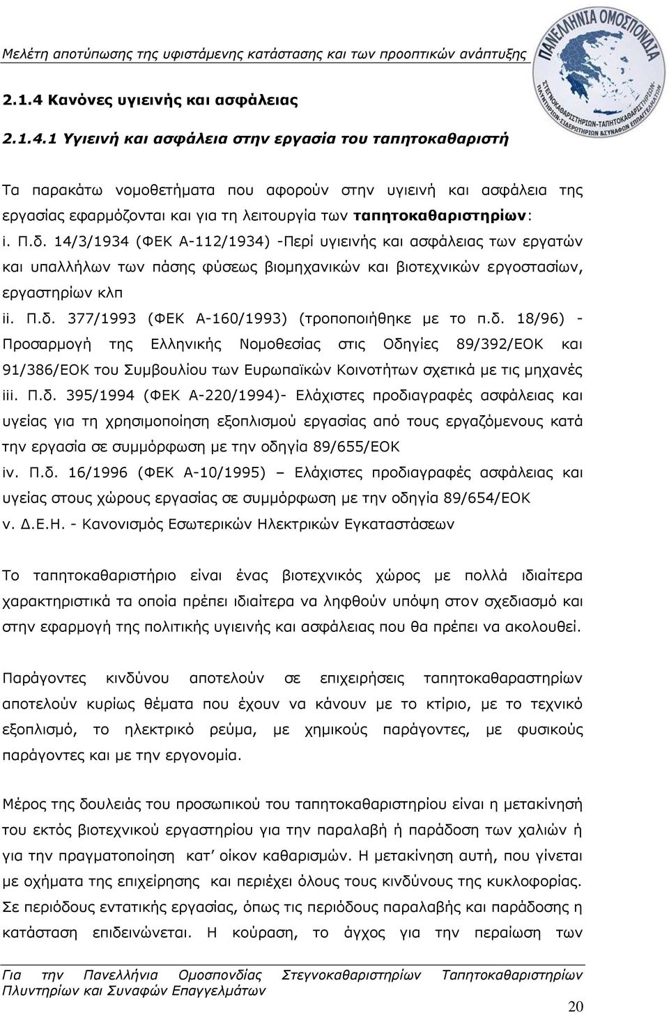 δ. 18/96) - Προσαρμογή της Ελληνικής Νομοθεσίας στις Οδηγίες 89/392/ΕΟΚ και 91/386/ΕΟΚ του Συμβουλίου των Ευρωπαϊκών Κοινοτήτων σχετικά με τις μηχανές iii. Π.δ. 395/1994 (ΦΕΚ Α-220/1994)- Ελάχιστες προδιαγραφές ασφάλειας και υγείας για τη χρησιμοποίηση εξοπλισμού εργασίας από τους εργαζόμενους κατά την εργασία σε συμμόρφωση με την οδηγία 89/655/ΕΟΚ iv.