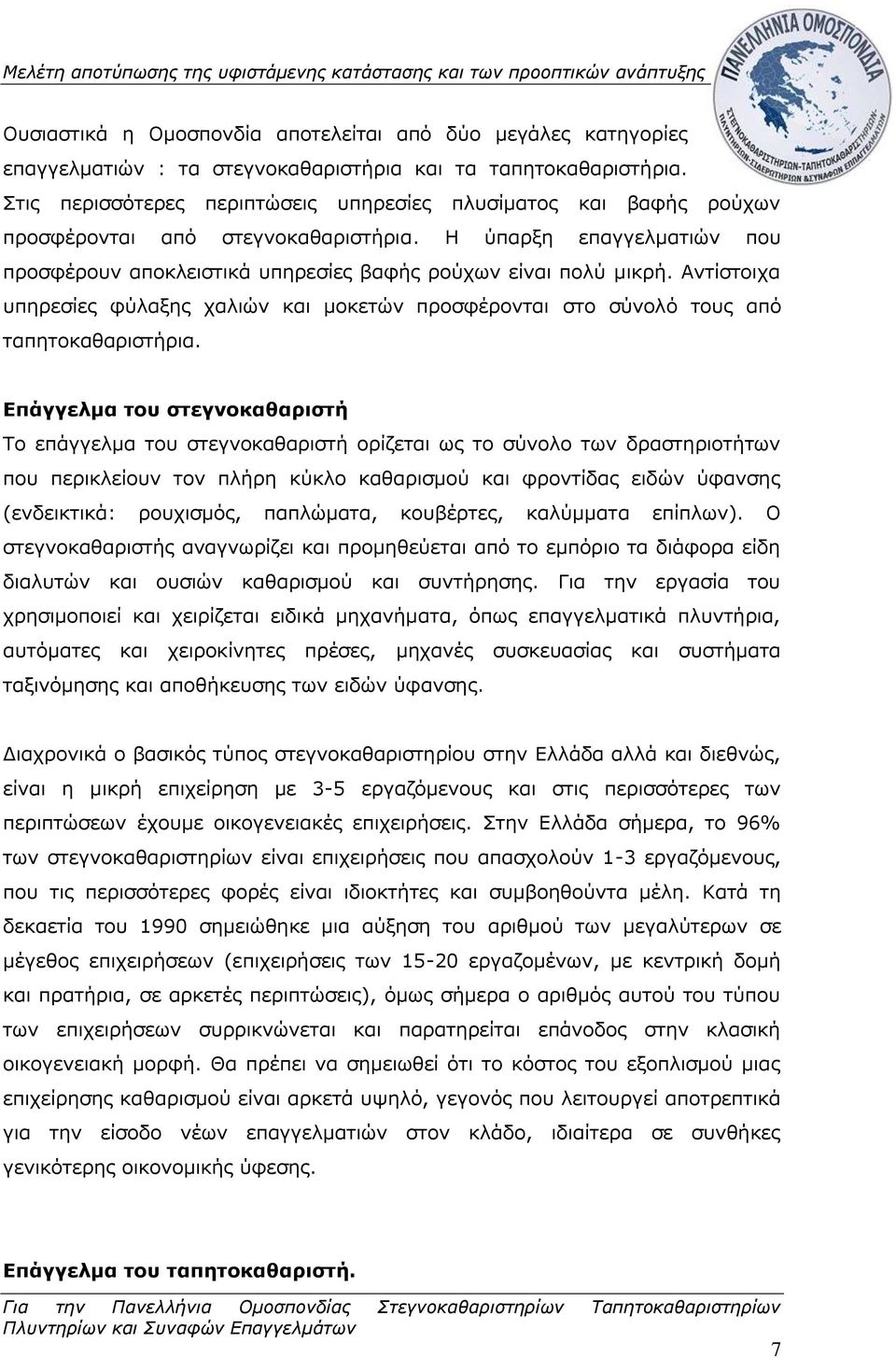 Αντίστοιχα υπηρεσίες φύλαξης χαλιών και μοκετών προσφέρονται στο σύνολό τους από ταπητοκαθαριστήρια.