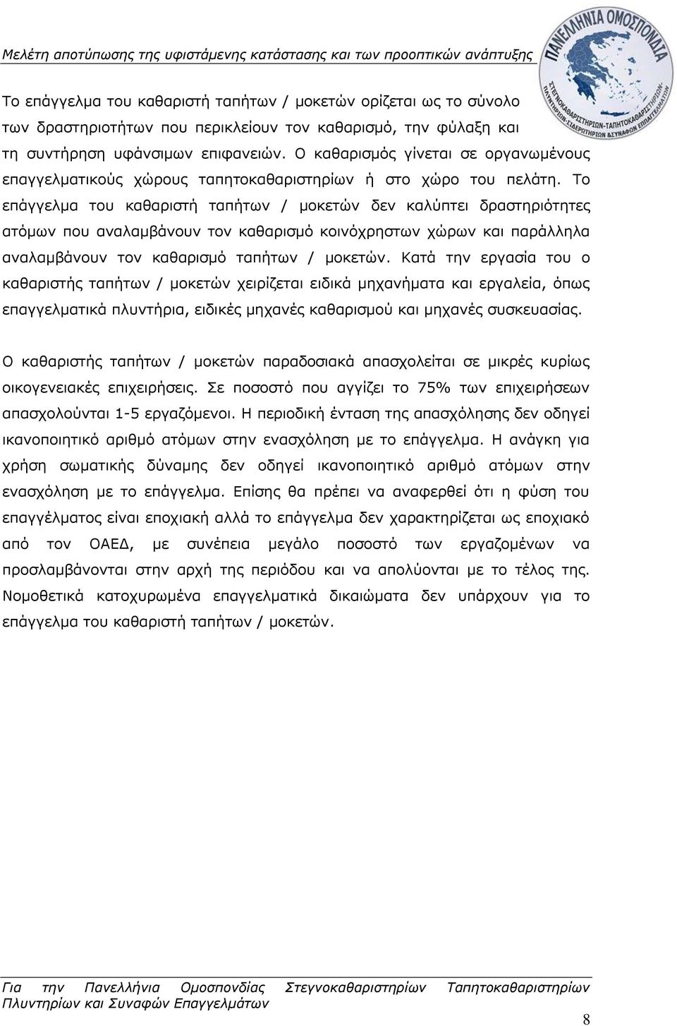 Το επάγγελμα του καθαριστή ταπήτων / μοκετών δεν καλύπτει δραστηριότητες ατόμων που αναλαμβάνουν τον καθαρισμό κοινόχρηστων χώρων και παράλληλα αναλαμβάνουν τον καθαρισμό ταπήτων / μοκετών.