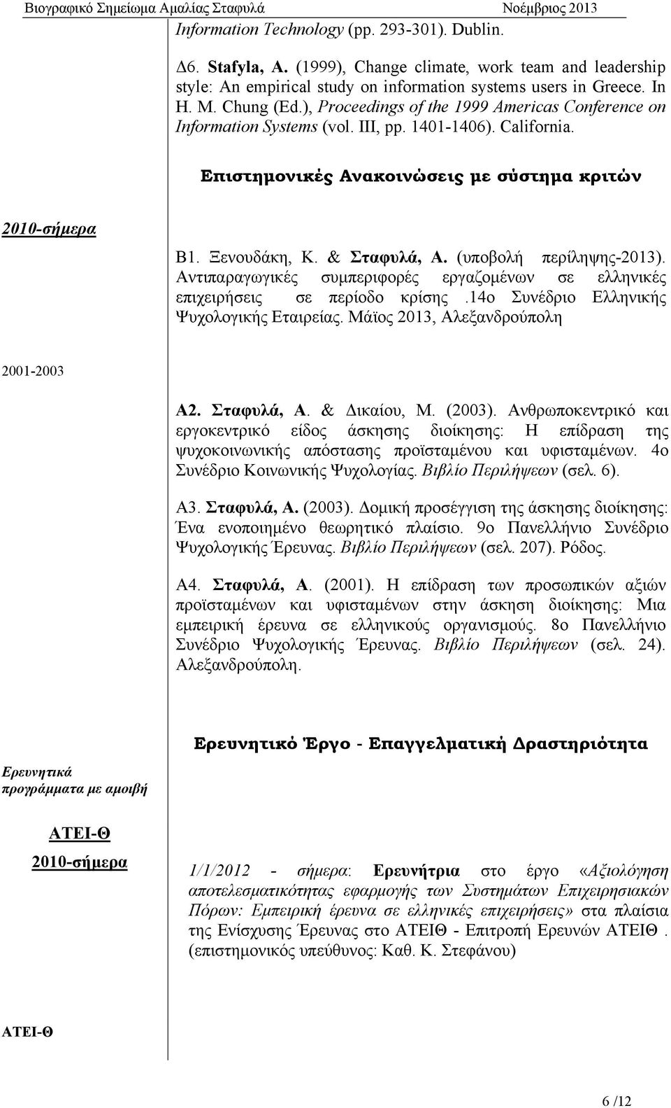 (υποβολή περίληψης-2013). Αντιπαραγωγικές συμπεριφορές εργαζομένων σε ελληνικές επιχειρήσεις σε περίοδο κρίσης.14o Συνέδριο Ελληνικής Ψυχολογικής Εταιρείας. Μάϊος 2013, Αλεξανδρούπολη 2001-2003 Α2.