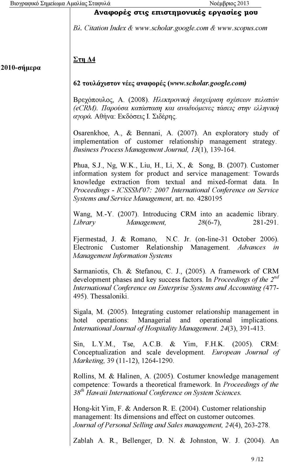 An exploratory study of implementation of customer relationship management strategy. Business Process Management Journal, 13(1), 139-164. Phua, S.J., Ng, W.K., Liu, H., Li, X., & Song, B. (2007).