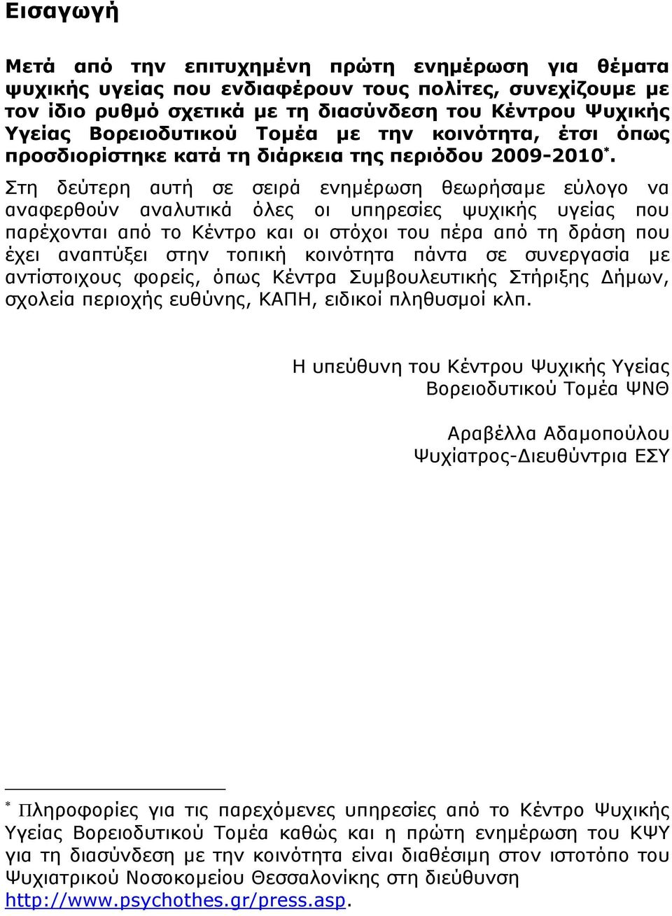 Στη δεύτερη αυτή σε σειρά ενηµέρωση θεωρήσαµε εύλογο να αναφερθούν αναλυτικά όλες οι υπηρεσίες ψυχικής υγείας που παρέχονται από το Κέντρο και οι στόχοι του πέρα από τη δράση που έχει αναπτύξει στην