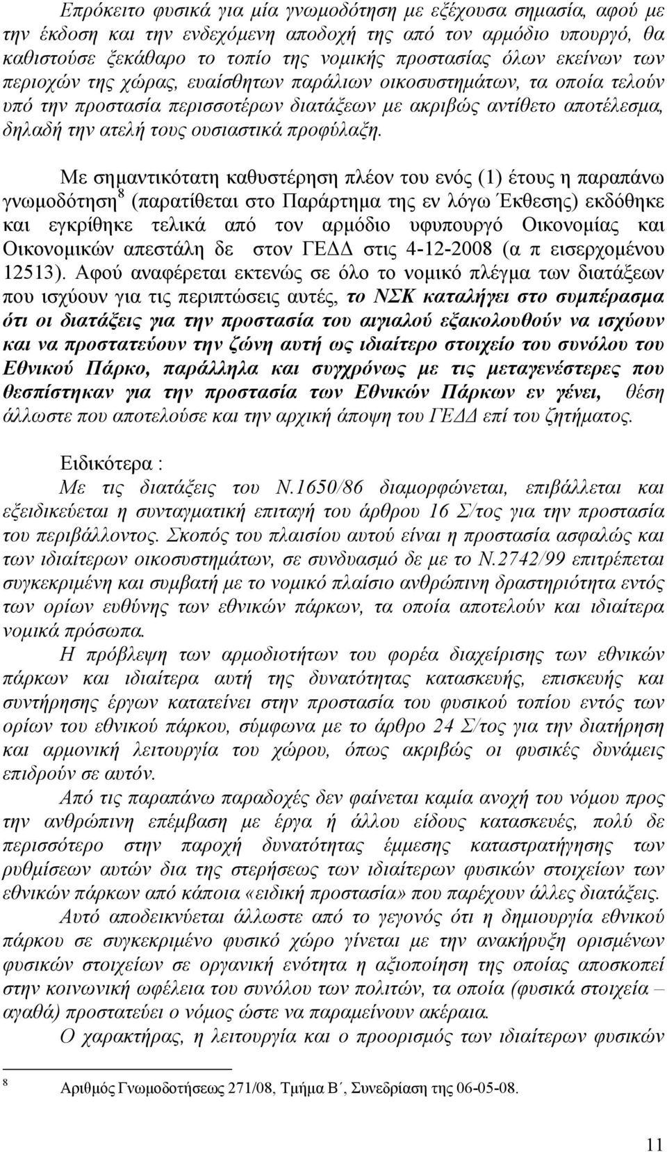 Με σηµαντικότατη καθυστέρηση πλέον του ενός (1) έτους η παραπάνω γνωµοδότηση 8 (παρατίθεται στο Παράρτηµα της εν λόγω Έκθεσης) εκδόθηκε και εγκρίθηκε τελικά από τον αρµόδιο υφυπουργό Οικονοµίας και