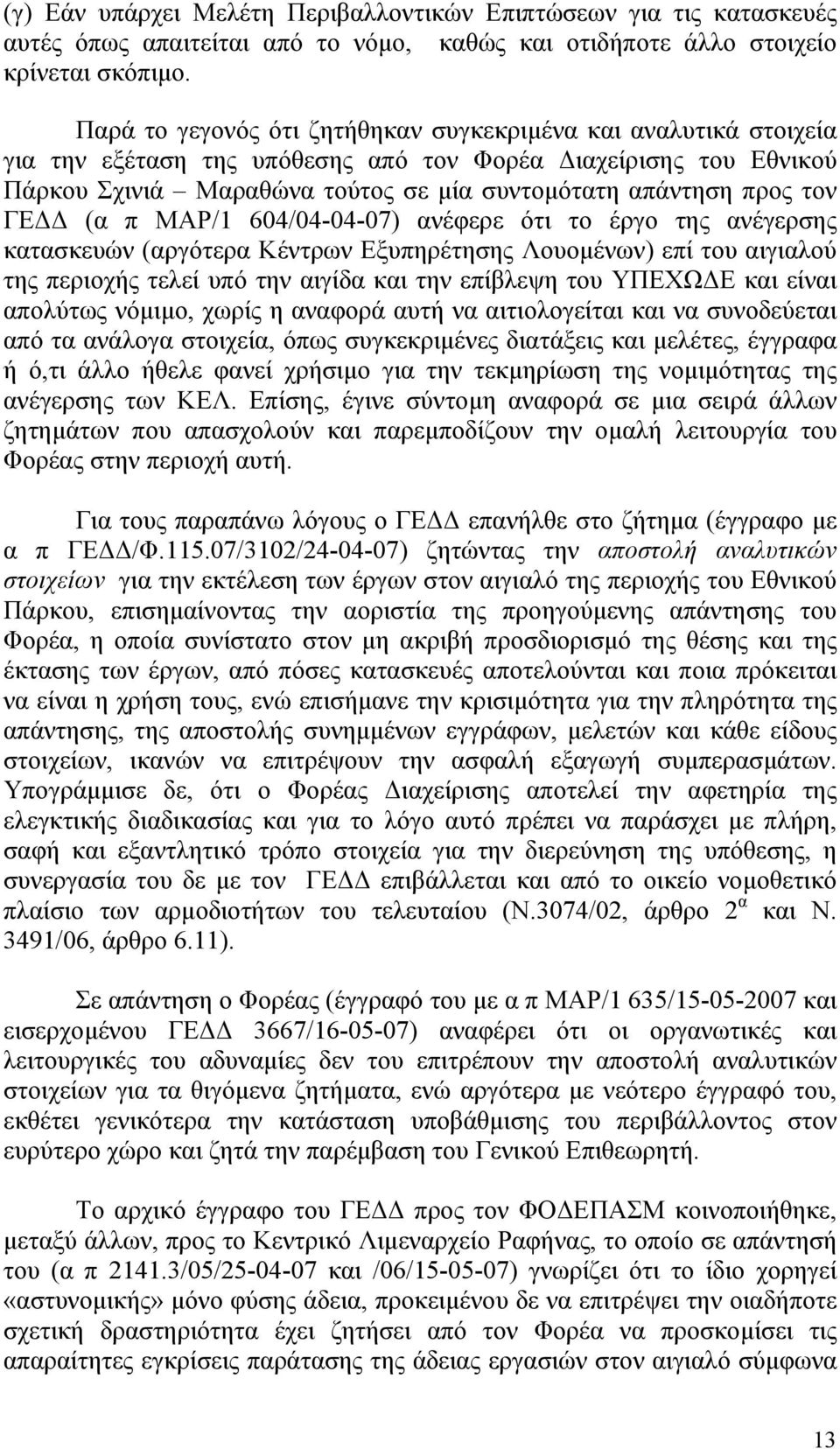 ΓΕ (α π ΜΑΡ/1 604/04-04-07) ανέφερε ότι το έργο της ανέγερσης κατασκευών (αργότερα Κέντρων Εξυπηρέτησης Λουοµένων) επί του αιγιαλού της περιοχής τελεί υπό την αιγίδα και την επίβλεψη του ΥΠΕΧΩ Ε και