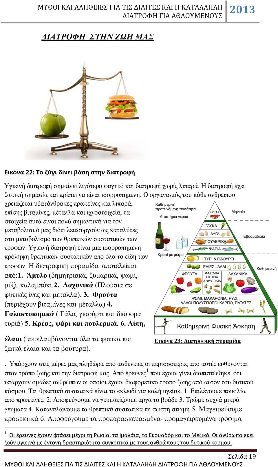 θρεπτικώ συσττικώ τω τροφώ. Υγιειή διτροφή είι μι ισορροπημέη πρόληψη θρεπτικώ συσττικώ πό όλ τ είδη τω τροφώ. Η διτροφική πυρμίδ ποτελείτι πό:1. Άμυλο (δημητρικά, ζυμρικά, ψωμί, ρύζι, κλμπόκι.2.