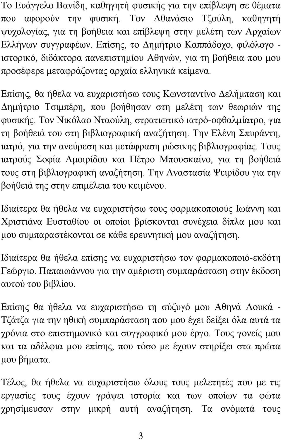 Επίσης, το Δημήτριο Καππάδοχο, φιλόλογο - ιστορικό, διδάκτορα πανεπιστημίου Αθηνών, για τη βοήθεια που μου προσέφερε μεταφράζοντας αρχαία ελληνικά κείμενα.