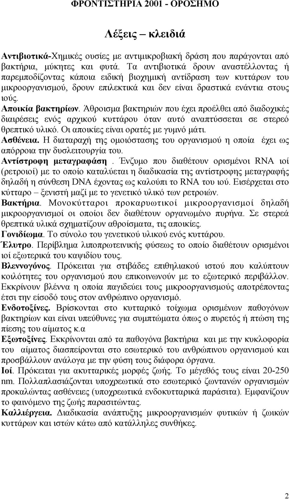 Άθροισµα βακτηριών που έχει προέλθει από διαδοχικές διαιρέσεις ενός αρχικού κυττάρου όταν αυτό αναπτύσσεται σε στερεό θρεπτικό υλικό. Οι αποικίες είναι ορατές µε γυµνό µάτι. Ασθένεια.