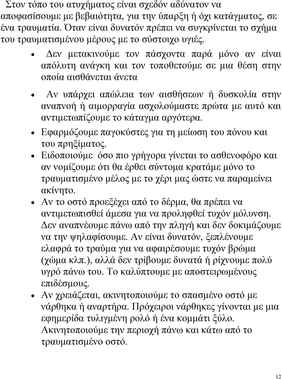 Δεν μετακινούμε τον πάσχοντα παρά μόνο αν είναι απόλυτη ανάγκη και τον τοποθετούμε σε μια θέση στην οποία αισθάνεται άνετα Αν υπάρχει απώλεια των αισθήσεων ή δυσκολία στην αναπνοή ή αιμορραγία