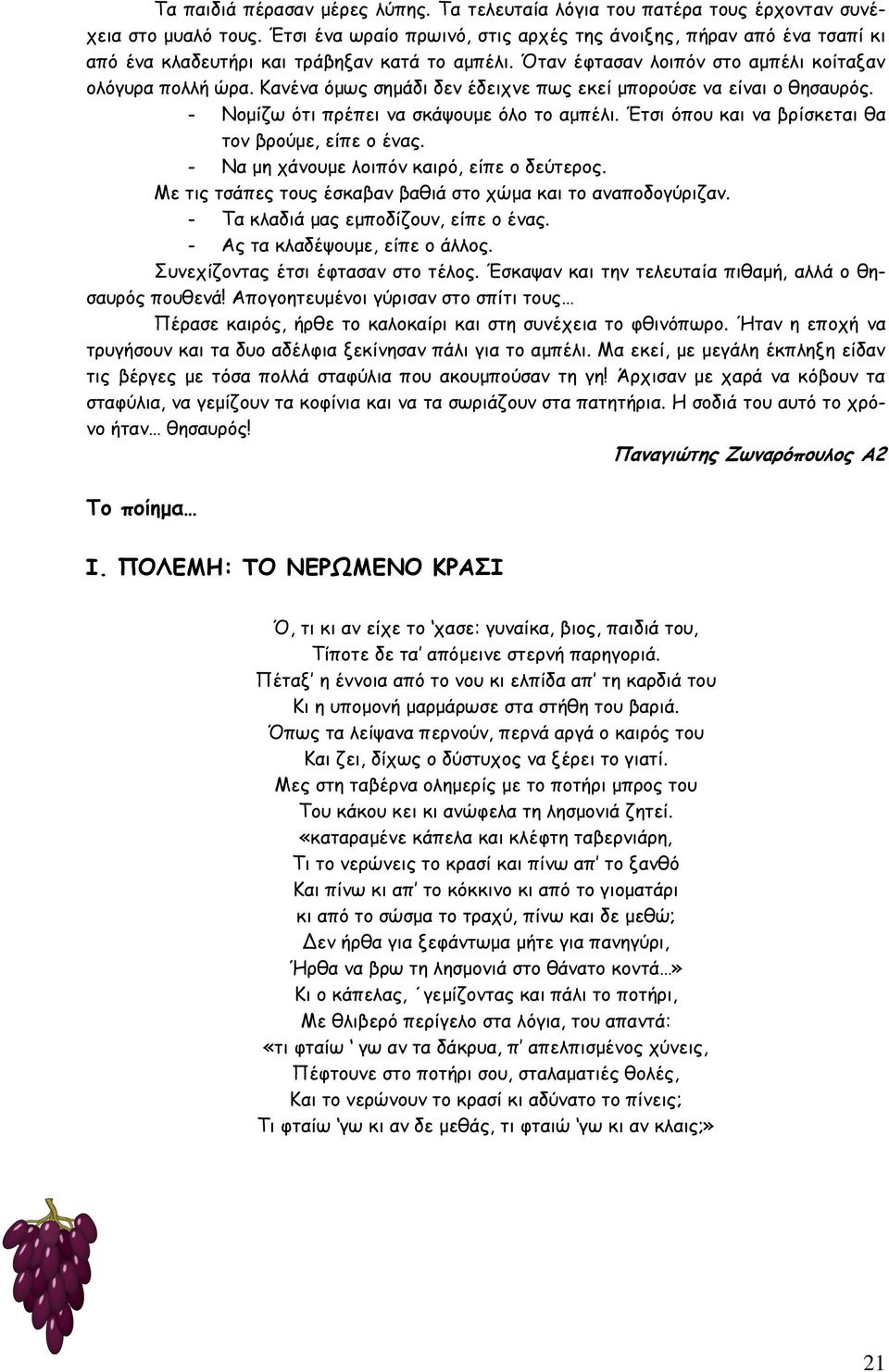 Κανένα όμως σημάδι δεν έδειχνε πως εκεί μπορούσε να είναι ο θησαυρός. - Νομίζω ότι πρέπει να σκάψουμε όλο το αμπέλι. Έτσι όπου και να βρίσκεται θα τον βρούμε, είπε ο ένας.