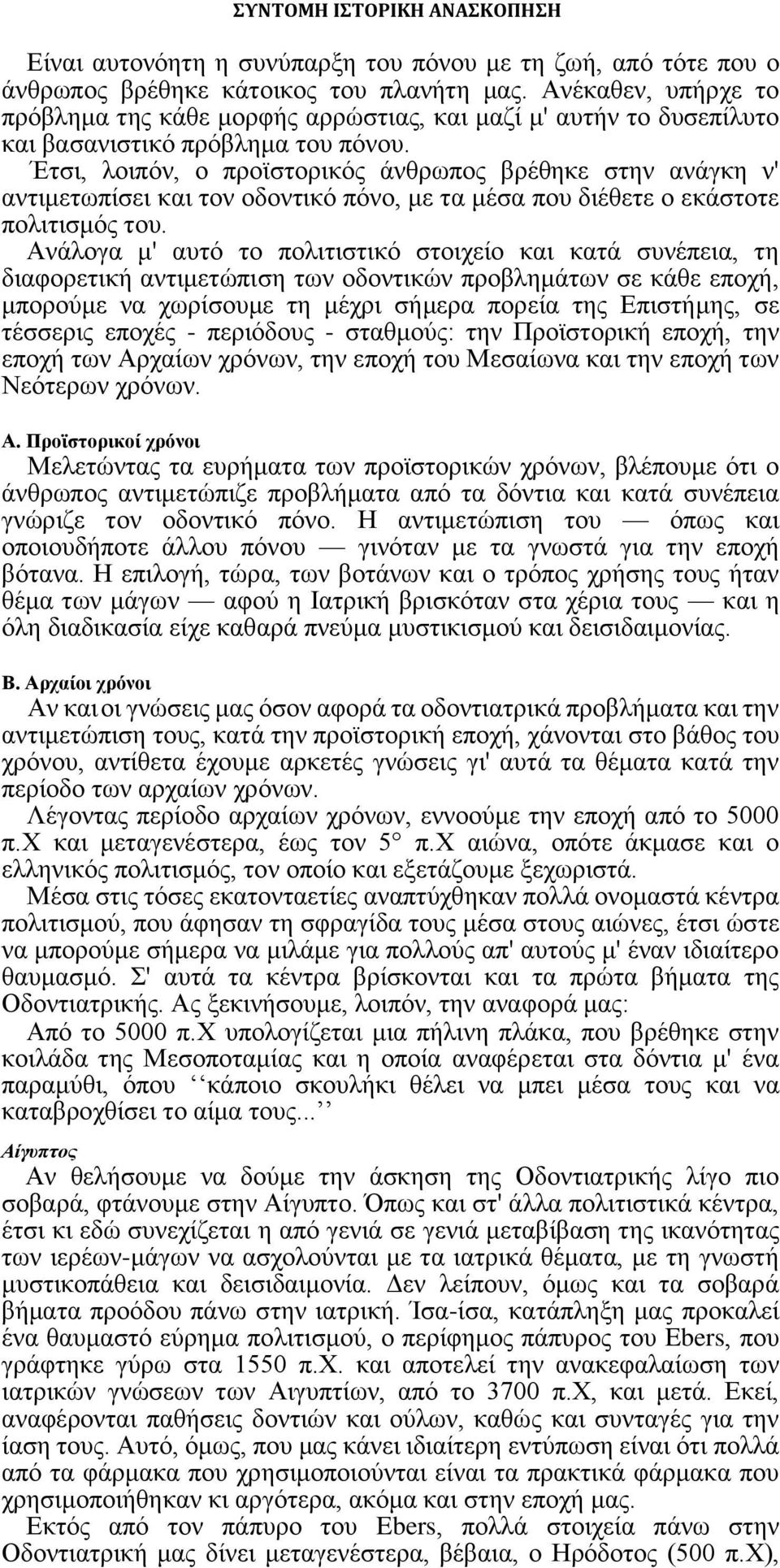 Έτσι, λοιπόν, ο προϊστορικός άνθρωπος βρέθηκε στην ανάγκη ν' αντιμετωπίσει και τον οδοντικό πόνο, με τα μέσα που διέθετε ο εκάστοτε πολιτισμός του.