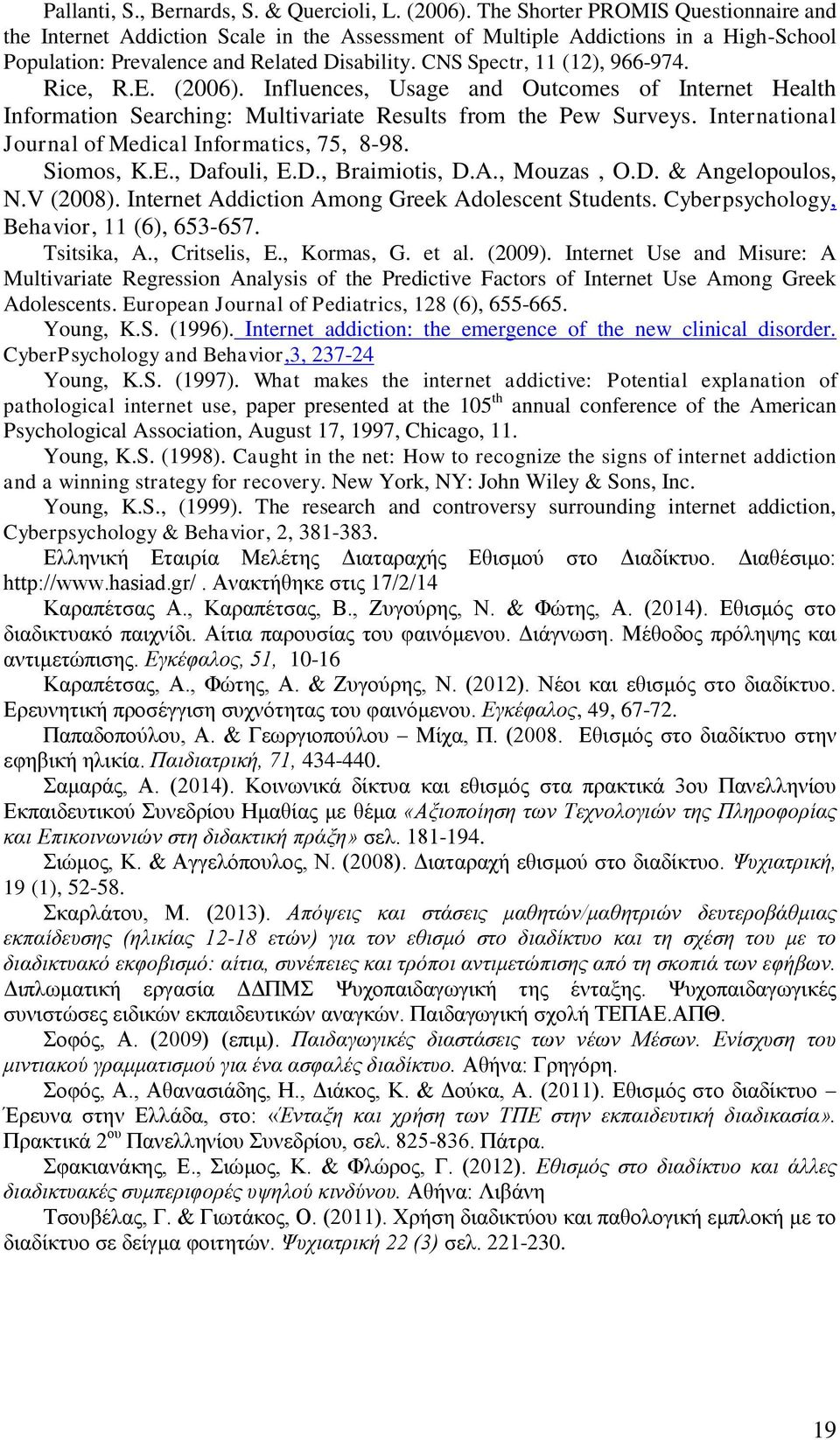 Rice, R.E. (2006). Influences, Usage and Outcomes of Internet Health Information Searching: Multivariate Results from the Pew Surveys. International Journal of Medical Informatics, 75, 8-98.