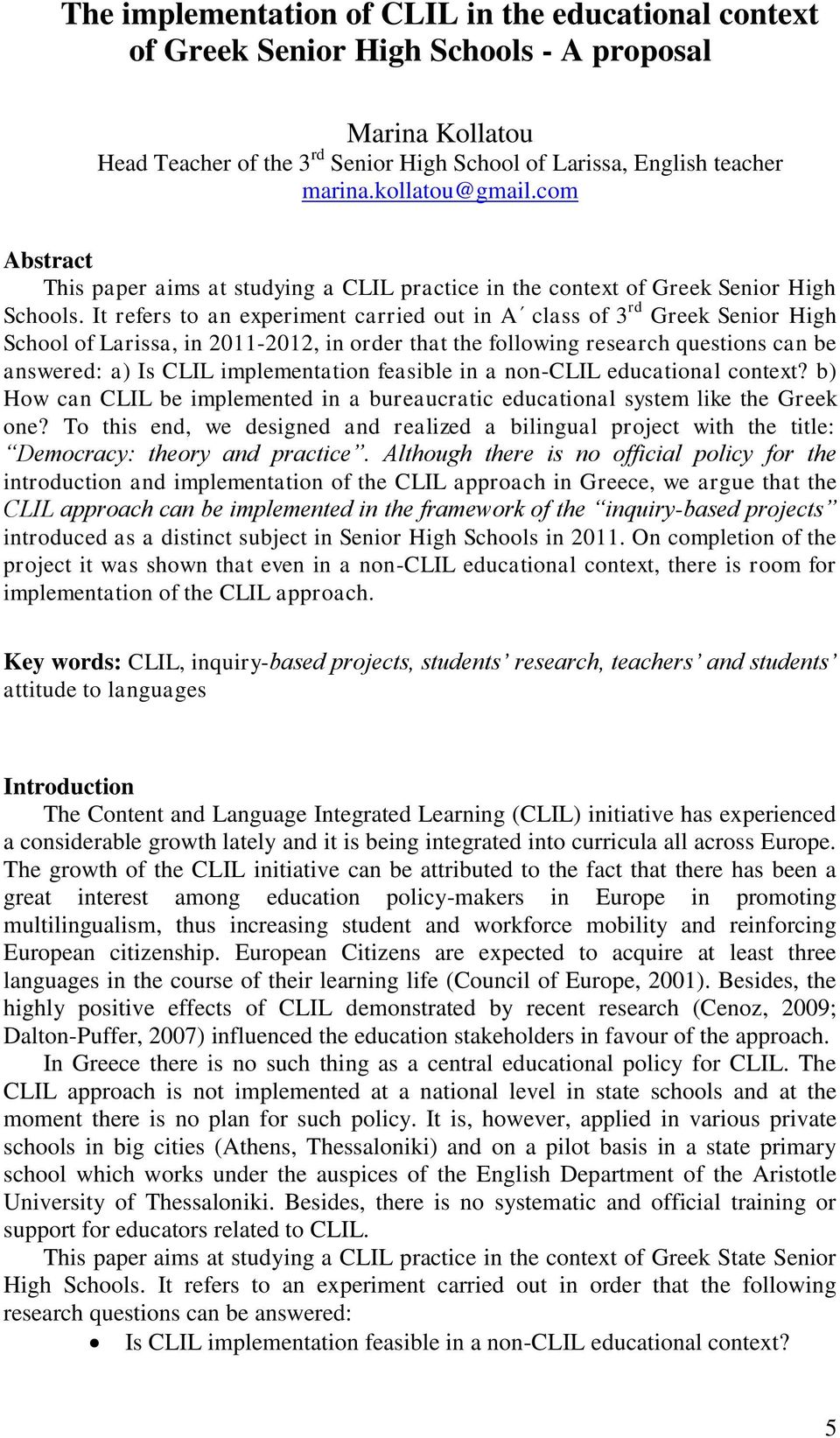 It refers to an experiment carried out in A class of 3 rd Greek Senior High School of Larissa, in 2011-2012, in order that the following research questions can be answered: a) Is CLIL implementation