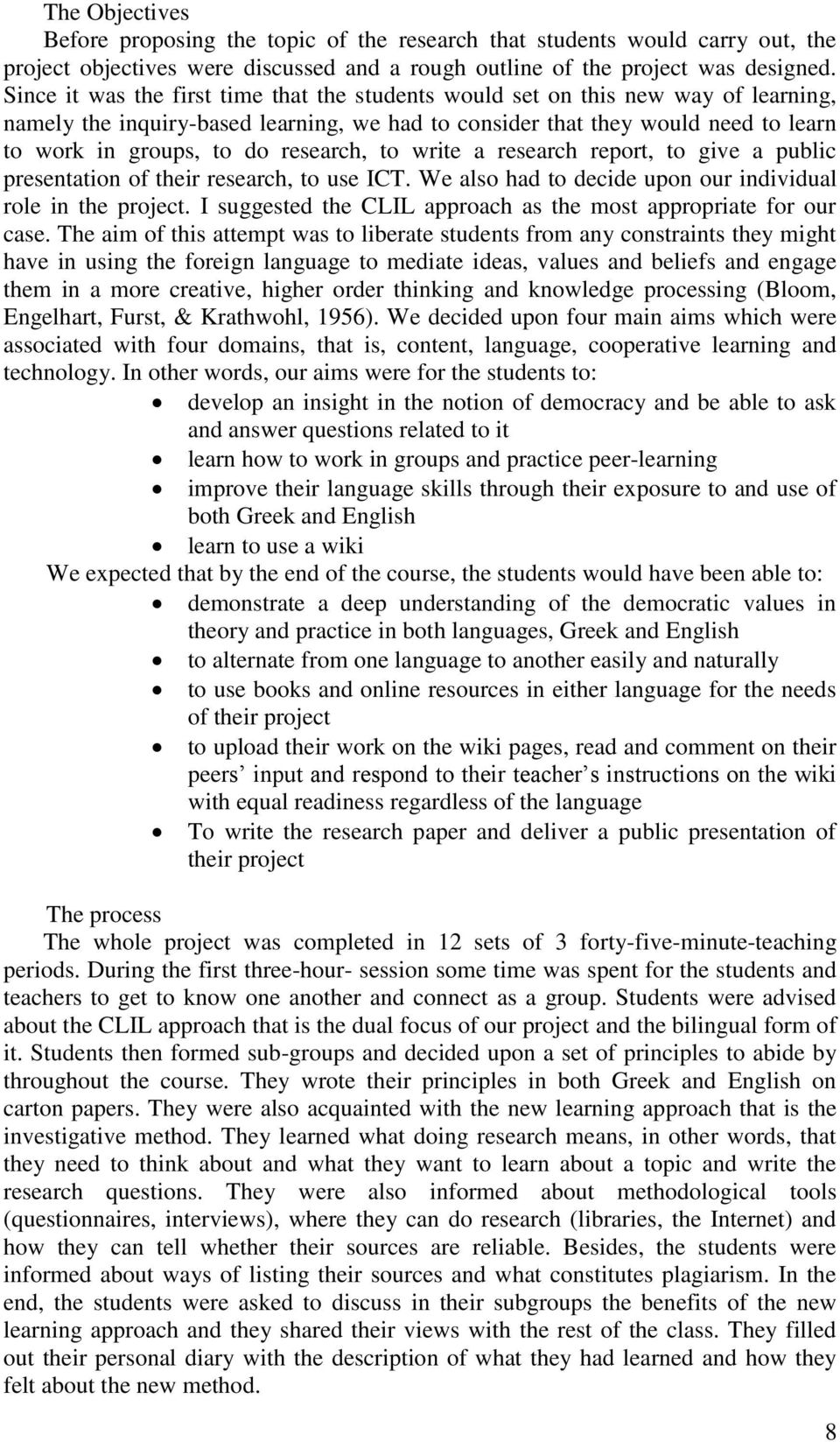 research, to write a research report, to give a public presentation of their research, to use ICT. We also had to decide upon our individual role in the project.