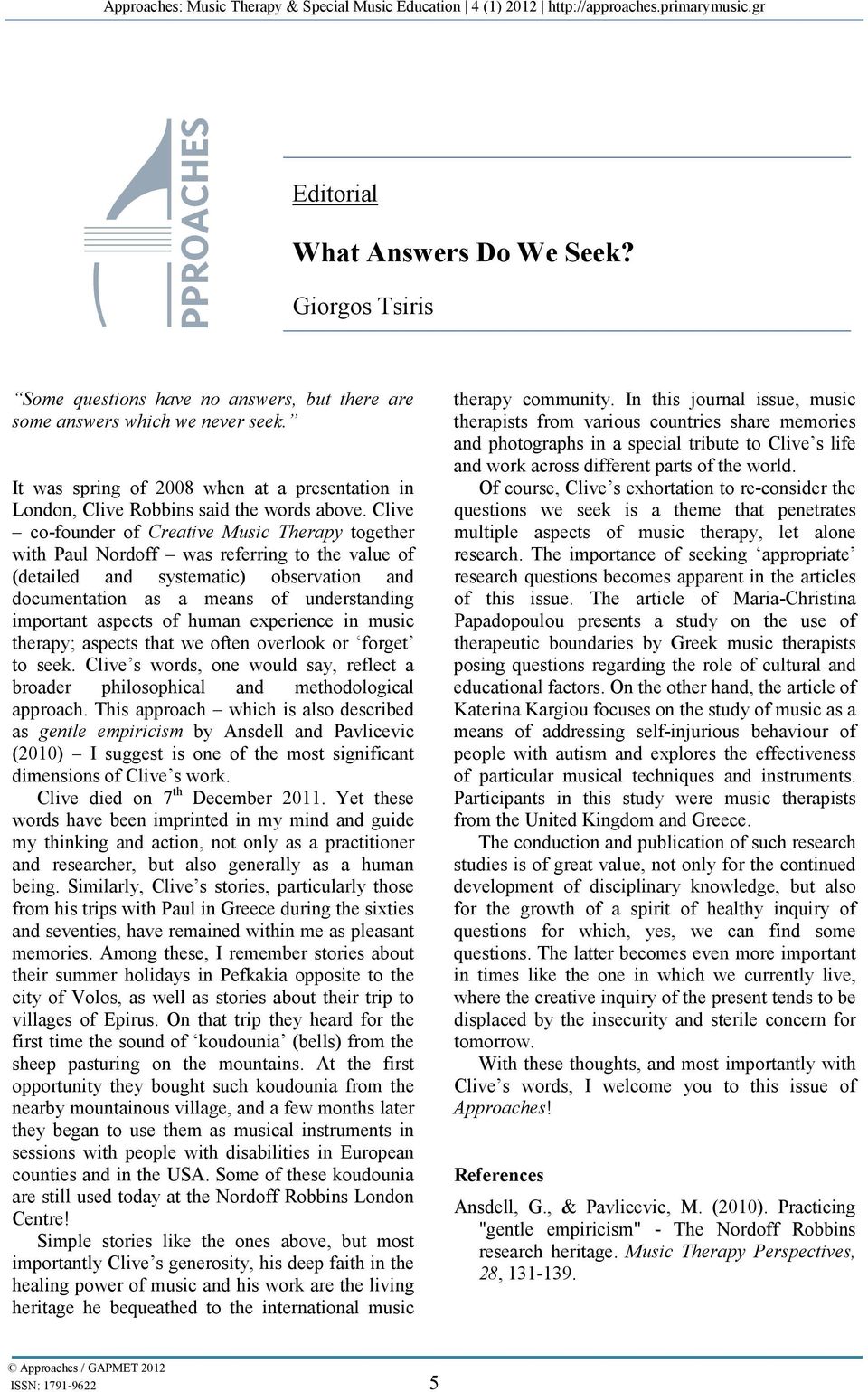 Clive co-founder of Creative Music Therapy together with Paul Nordoff was referring to the value of (detailed and systematic) observation and documentation as a means of understanding important