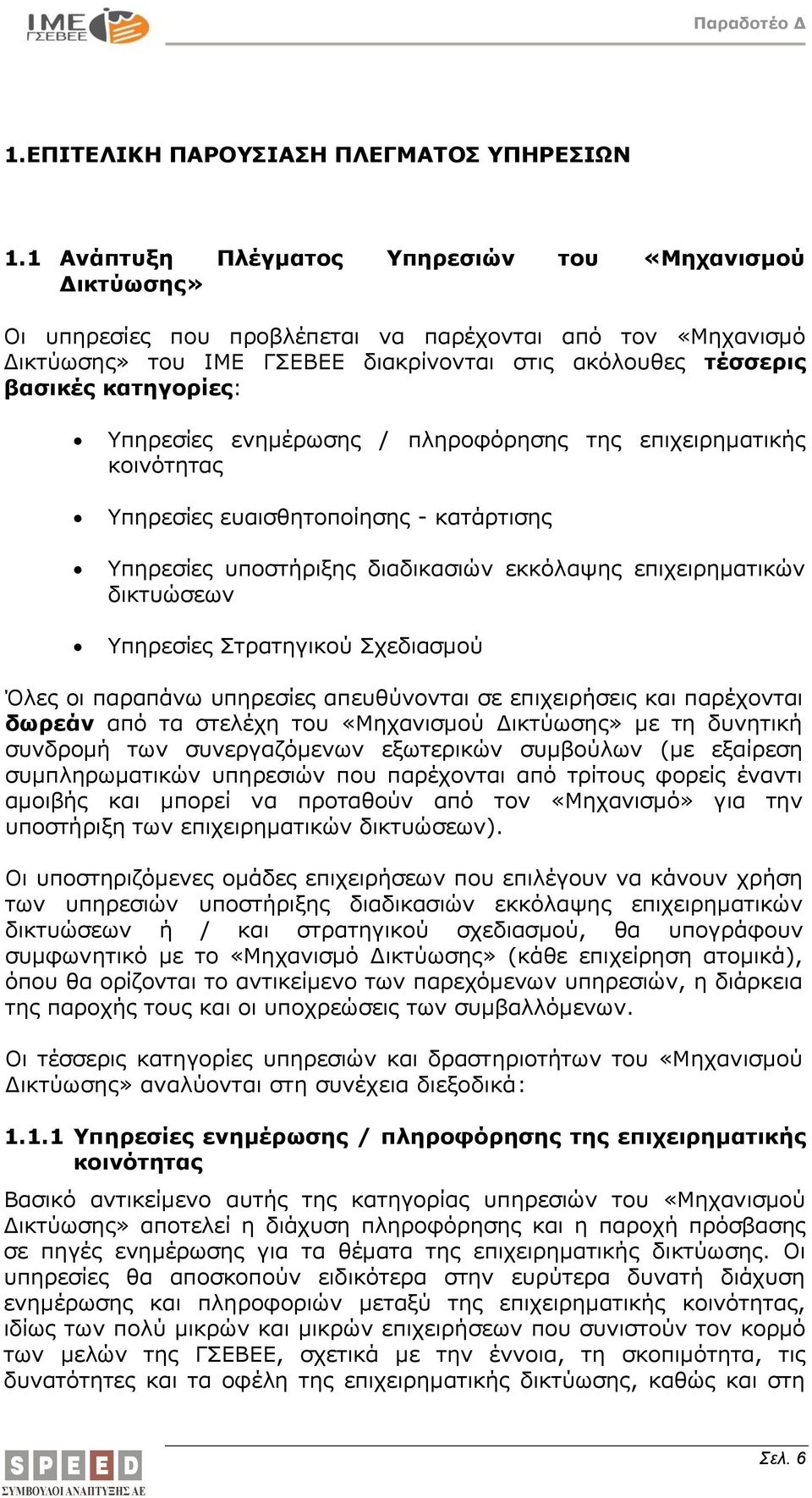 κατηγορίες: Υπηρεσίες ενημέρωσης / πληροφόρησης της επιχειρηματικής κοινότητας Υπηρεσίες ευαισθητοποίησης - κατάρτισης Υπηρεσίες υποστήριξης διαδικασιών εκκόλαψης επιχειρηματικών δικτυώσεων Υπηρεσίες