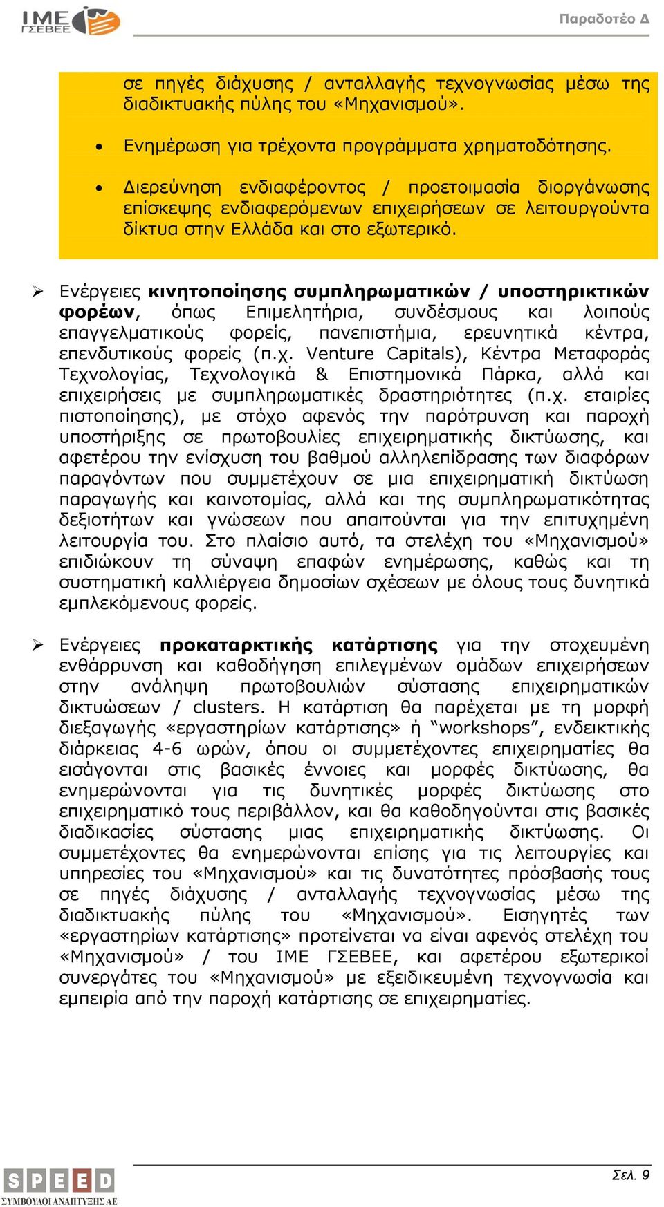 Ενέργειες κινητοποίησης συμπληρωματικών / υποστηρικτικών φορέων, όπως Επιμελητήρια, συνδέσμους και λοιπούς επαγγελματικούς φορείς, πανεπιστήμια, ερευνητικά κέντρα, επενδυτικούς φορείς (π.χ.