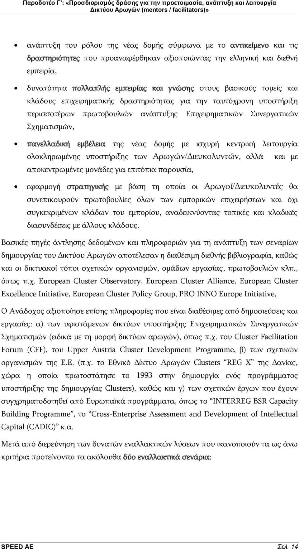 δνκήο κε ηζρπξή θεληξηθή ιεηηνπξγία νινθιεξσκέλεο ππνζηήξημεο ησλ Αξσγψλ/Γηεπθνιπληψλ, αιιά θαη κε απνθεληξσκέλεο κνλάδεο γηα επηηφπηα παξνπζία, εθαξκνγή ζηξαηεγηθήο κε βάζε ηε νπνία νη