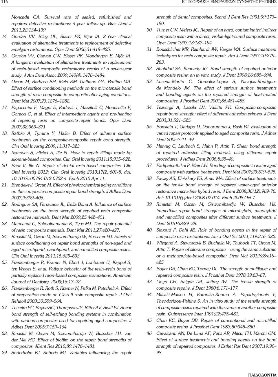 Gordan VV, Garvan CW, Blaser PK, Mondragon E, Mjör IA. A longterm evaluation of alternative treatments to replacement of resin-based composite restorations: results of a seven-year study.