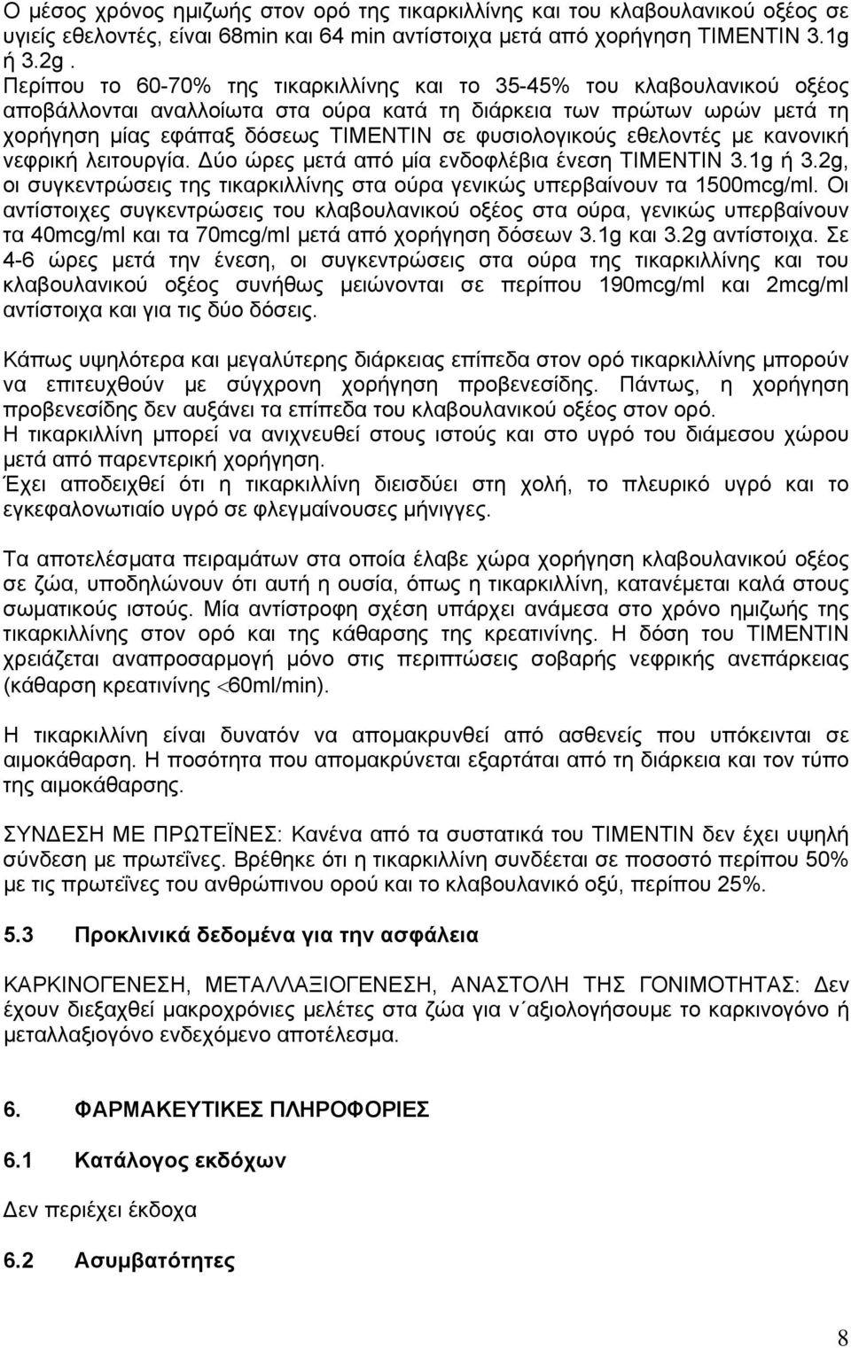 φυσιολογικούς εθελοντές με κανονική νεφρική λειτουργία. Δύο ώρες μετά από μία ενδοφλέβια ένεση TIMENTIN 3.1g ή 3.2g, οι συγκεντρώσεις της τικαρκιλλίνης στα ούρα γενικώς υπερβαίνουν τα 1500mcg/ml.