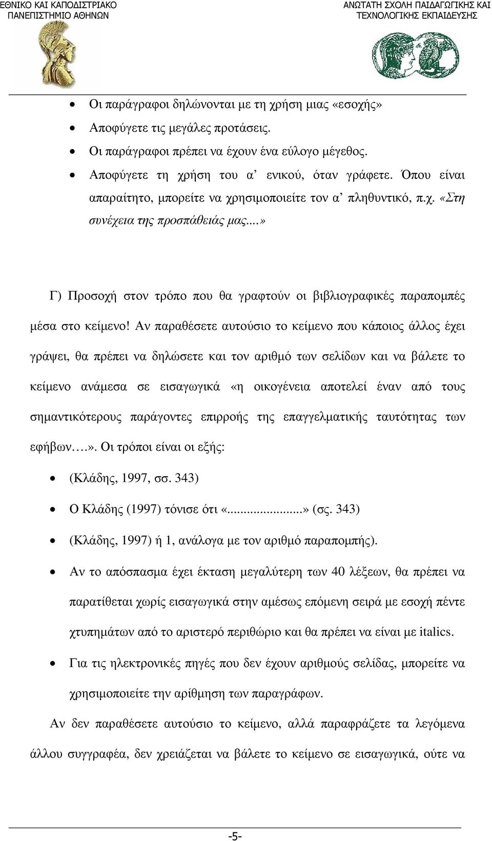 Αν παραθέσετε αυτούσιο το κείµενο που κάποιος άλλος έχει γράψει, θα πρέπει να δηλώσετε και τον αριθµό των σελίδων και να βάλετε το κείµενο ανάµεσα σε εισαγωγικά «η οικογένεια αποτελεί έναν από τους