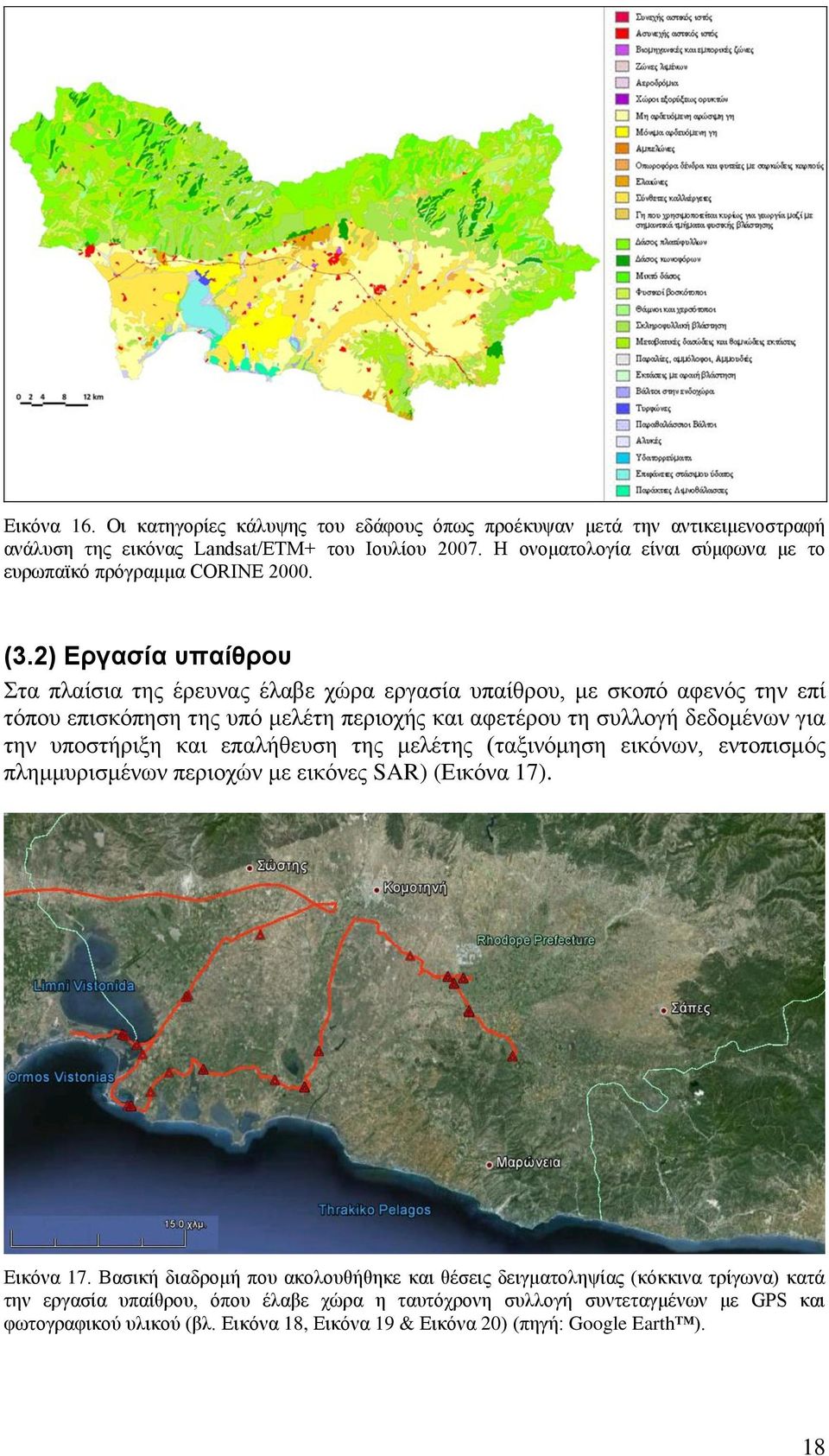 2) Εργασία υπαίθρου Στα πλαίσια της έρευνας έλαβε χώρα εργασία υπαίθρου, με σκοπό αφενός την επί τόπου επισκόπηση της υπό μελέτη περιοχής και αφετέρου τη συλλογή δεδομένων για την υποστήριξη