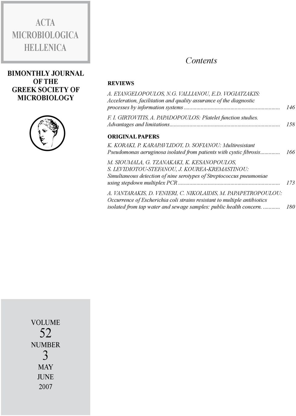 Advantages and limitations... 158 ORIGINAL PAPERS Κ. koraki, P. Karapavlidoy, D. SOFIANOU: Multiresistant Pseudomonas aeruginosa isolated from patients with cystic fibrosis... 166 M. Sioumala, G.