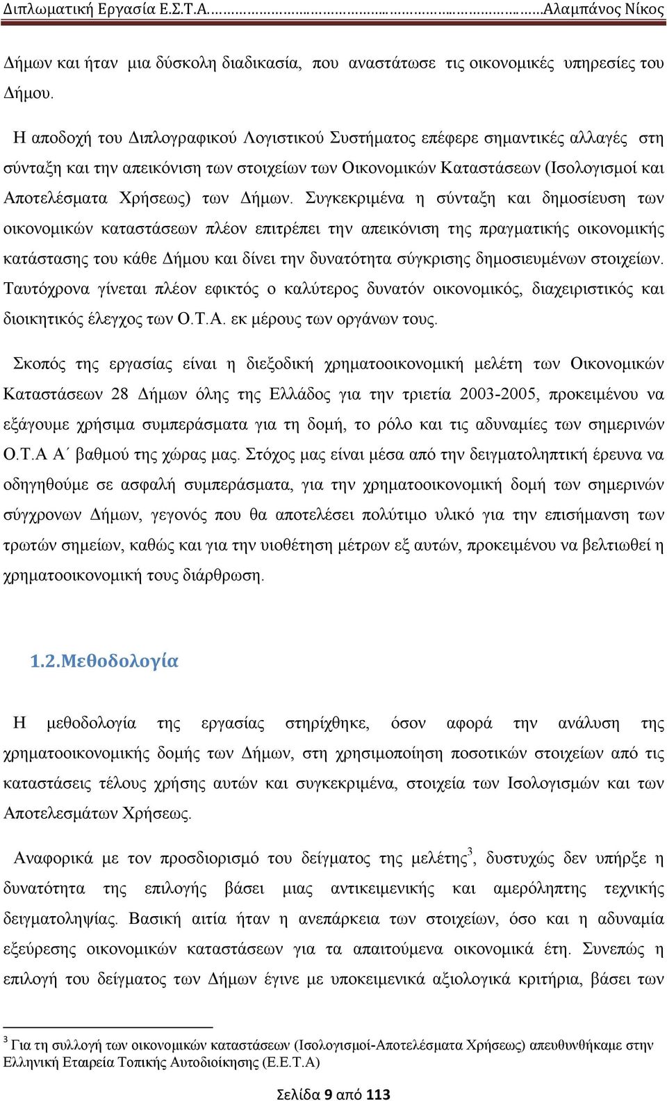 Συγκεκριµένα η σύνταξη και δηµοσίευση των οικονοµικών καταστάσεων πλέον επιτρέπει την απεικόνιση της πραγµατικής οικονοµικής κατάστασης του κάθε ήµου και δίνει την δυνατότητα σύγκρισης δηµοσιευµένων