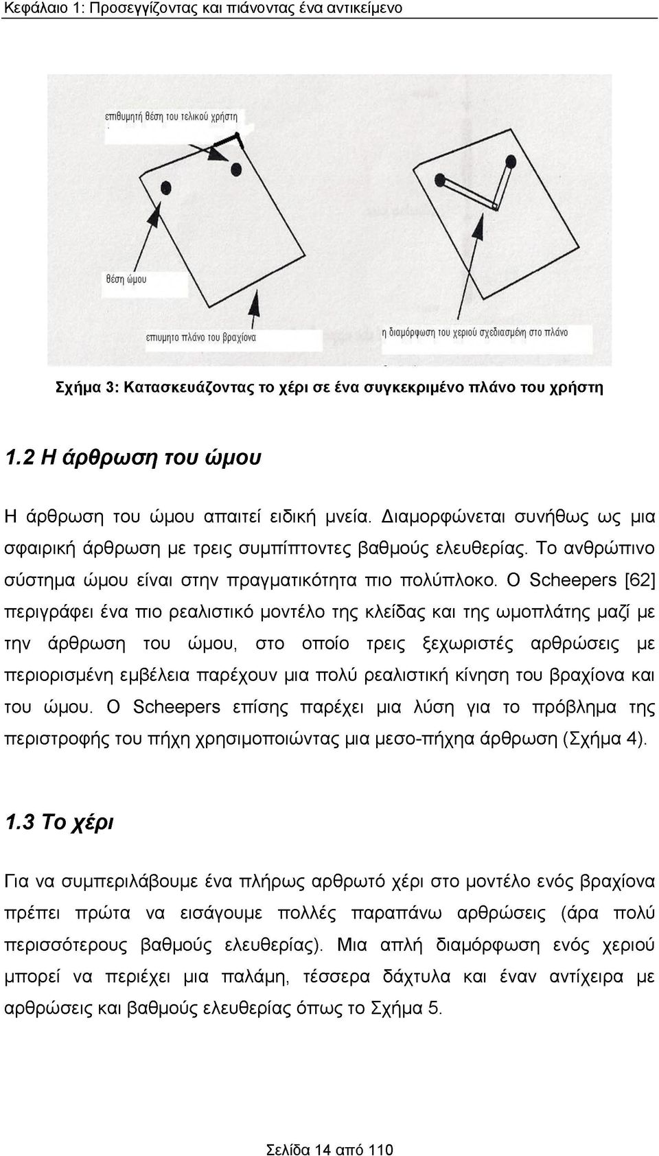 Ο βοήθθρθτβ [62] περιγράφει ένα πιο ρεαλιστικό μοντέλο της κλείδας και της ωμοπλάτης μαζί με την άρθρωση του ώμου, στο οποίο τρεις ξεχωριστές αρθρώσεις με περιορισμένη εμβέλεια παρέχουν μια πολύ