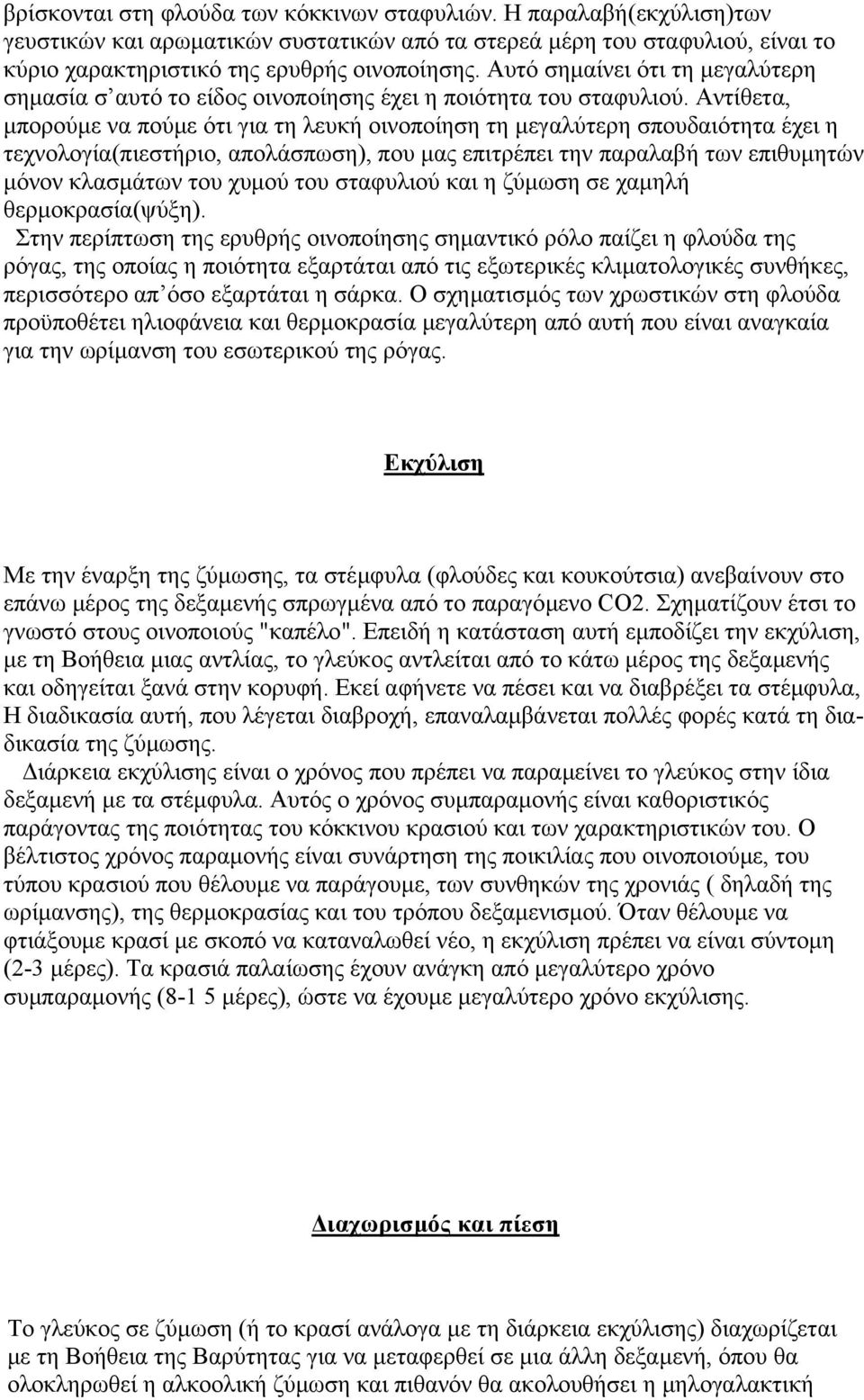 Αντίθετα, µπορούµε να πούµε ότι για τη λευκή οινοποίηση τη µεγαλύτερη σπουδαιότητα έχει η τεχνολογία(πιεστήριο, απολάσπωση), που µας επιτρέπει την παραλαβή των επιθυµητών µόνον κλασµάτων του χυµού