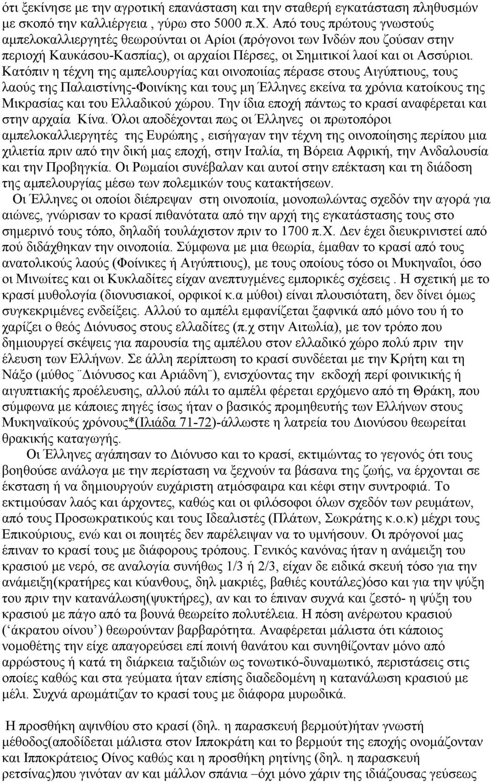 Κατόπιν η τέχνη της αµπελουργίας και οινοποιίας πέρασε στους Αιγύπτιους, τους λαούς της Παλαιστίνης-Φοινίκης και τους µη Έλληνες εκείνα τα χρόνια κατοίκους της Μικρασίας και του Ελλαδικού χώρου.