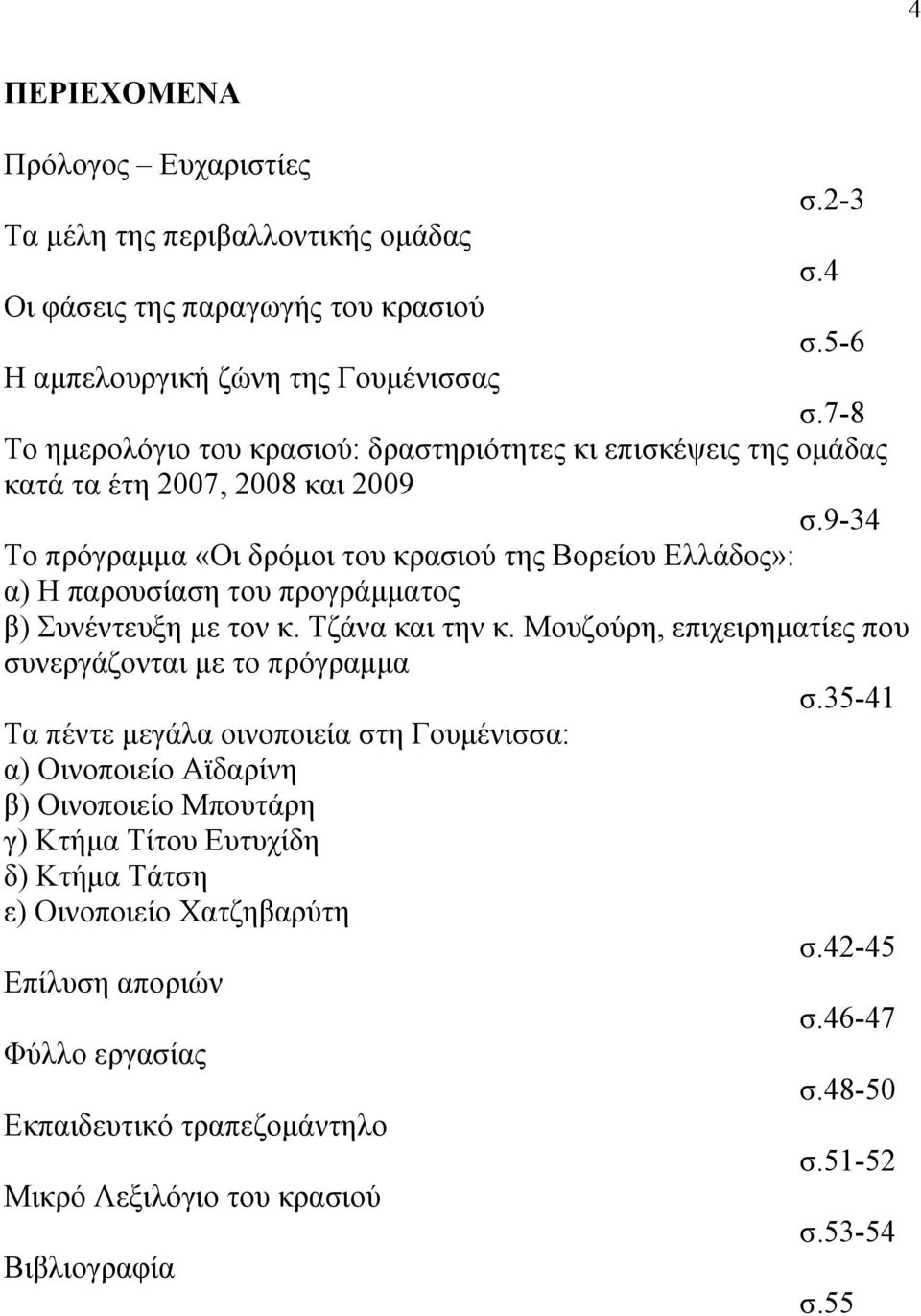 9-34 Το πρόγραμμα «Οι δρόμοι του κρασιού της Βορείου Ελλάδος»: α) Η παρουσίαση του προγράμματος β) Συνέντευξη με τον κ. Τζάνα και την κ.