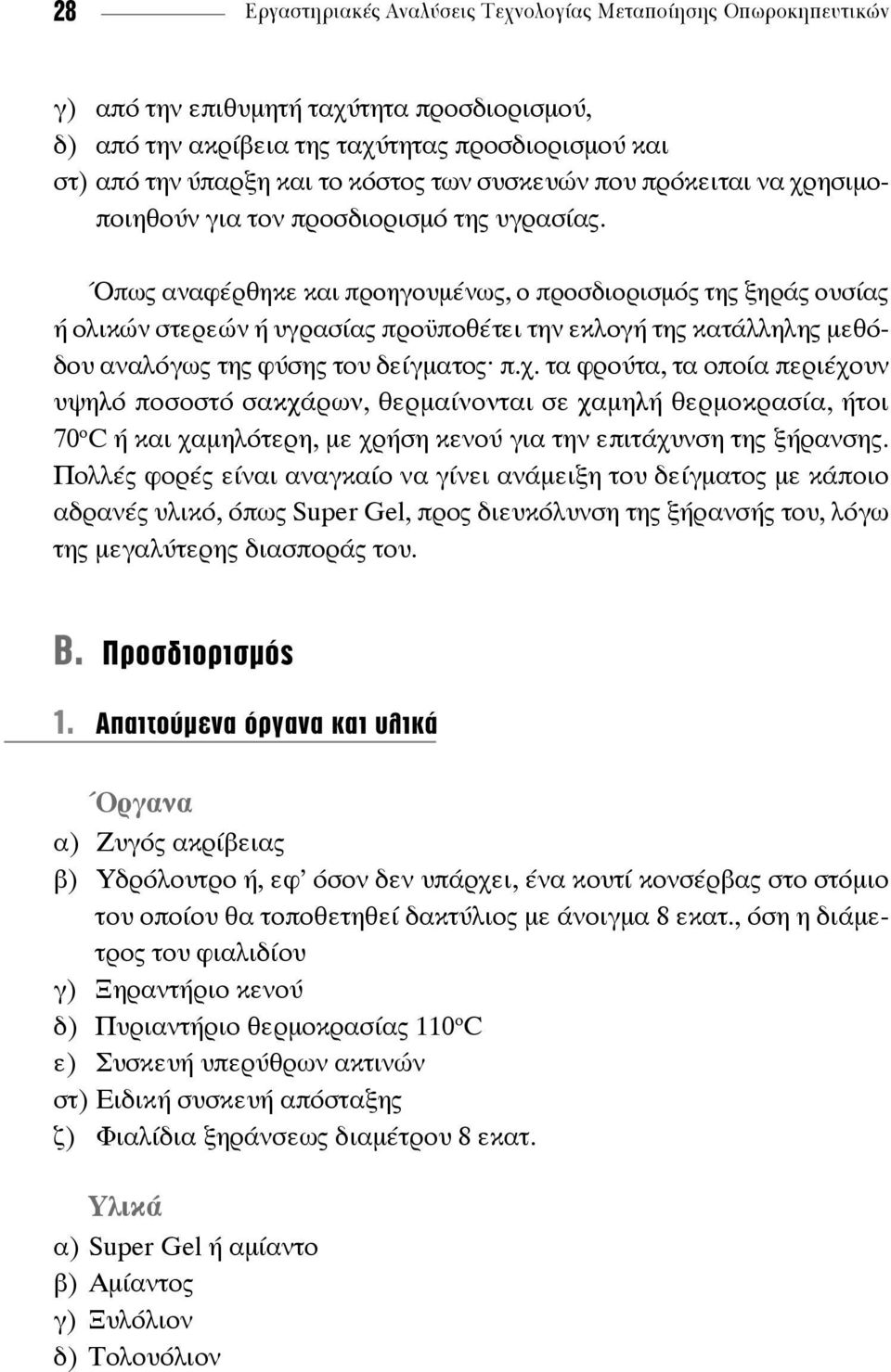 Όπως αναφέρθηκε και προηγουμένως, ο προσδιορισμός της ξηράς ουσίας ή ολικών στερεών ή υγρασίας προϋποθέτει την εκλογή της κατάλληλης μεθόδου αναλόγως της φύσης του δείγματος^ π.χ.