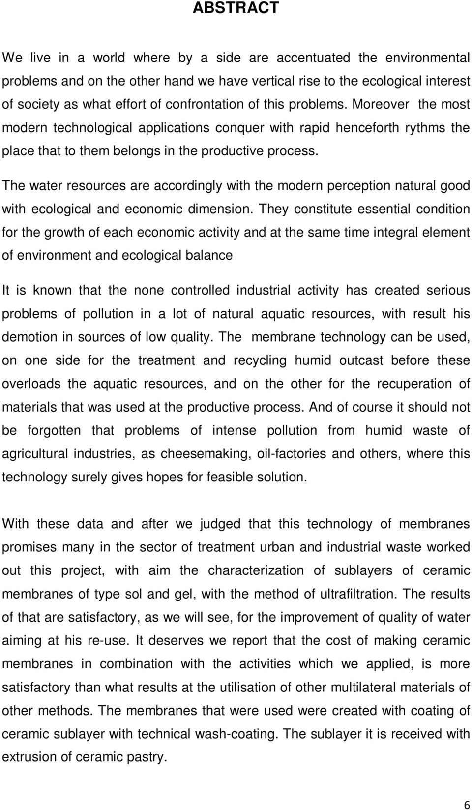 The water resources are accordingly with the modern perception natural good with ecological and economic dimension.