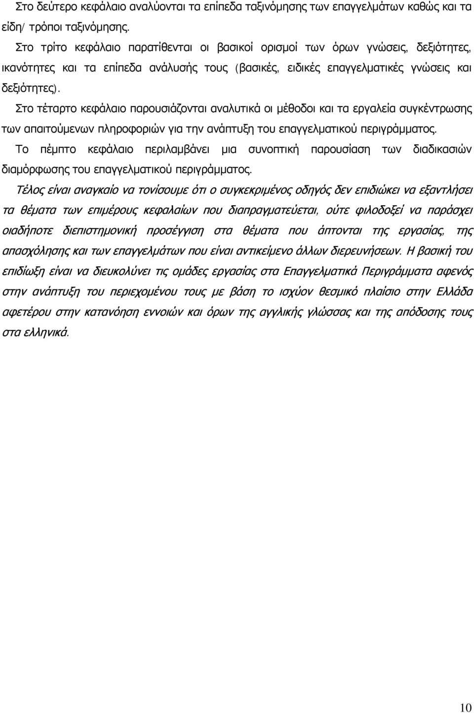 Στο τέταρτο κεφάλαιο παρουσιάζονται αναλυτικά οι μέθοδοι και τα εργαλεία συγκέντρωσης των απαιτούμενων πληροφοριών για την ανάπτυξη του επαγγελματικού περιγράμματος.