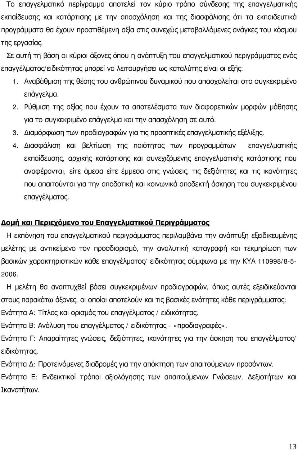 Σε αυτή τη βάση οι κύριοι άξονες όπου η ανάπτυξη του επαγγελματικού περιγράμματος ενός επαγγέλματος/ειδικότητας μπορεί να λειτουργήσει ως καταλύτης είναι οι εξής: 1.