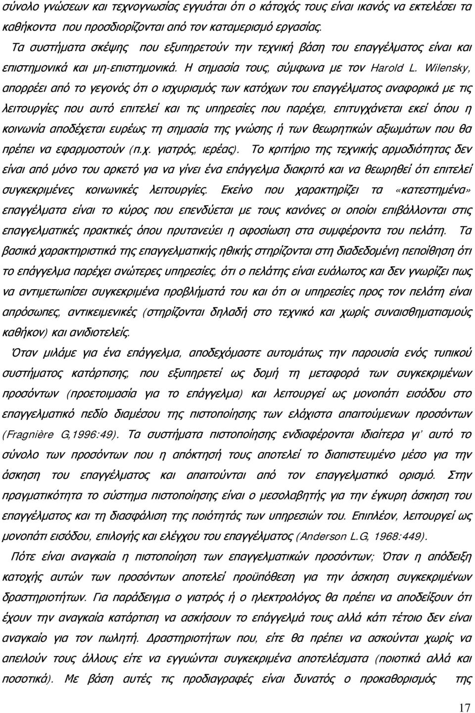 Wilensky, απορρέει από το γεγονός ότι ο ισχυρισμός των κατόχων του επαγγέλματος αναφορικά με τις λειτουργίες που αυτό επιτελεί και τις υπηρεσίες που παρέχει, επιτυγχάνεται εκεί όπου η κοινωνία