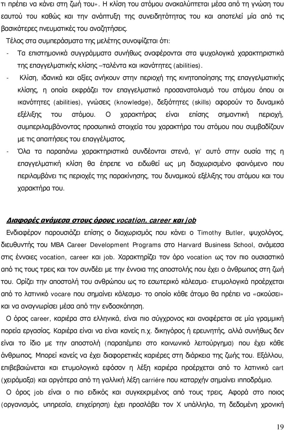 Τέλος στα συμπεράσματα της μελέτης συνοψίζεται ότι: - Τα επιστημονικά συγγράμματα συνήθως αναφέρονται στα ψυχολογικά χαρακτηριστικά της επαγγελματικής κλίσης ταλέντα και ικανότητες (abilities).