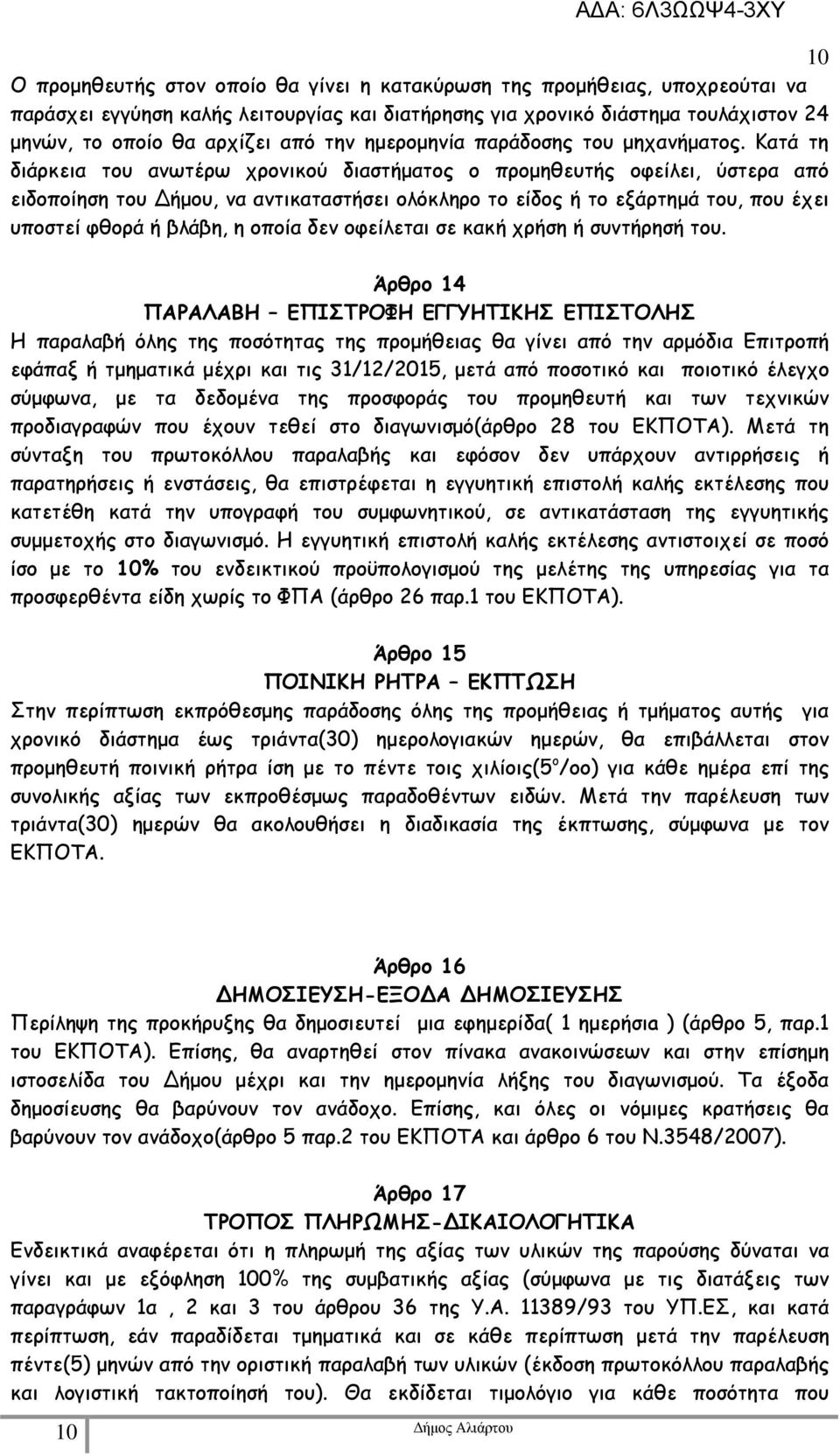 Κατά τη διάρκεια του ανωτέρω χρονικού διαστήµατος ο προµηθευτής οφείλει, ύστερα από ειδοποίηση του ήµου, να αντικαταστήσει ολόκληρο το είδος ή το εξάρτηµά του, που έχει υποστεί φθορά ή βλάβη, η οποία