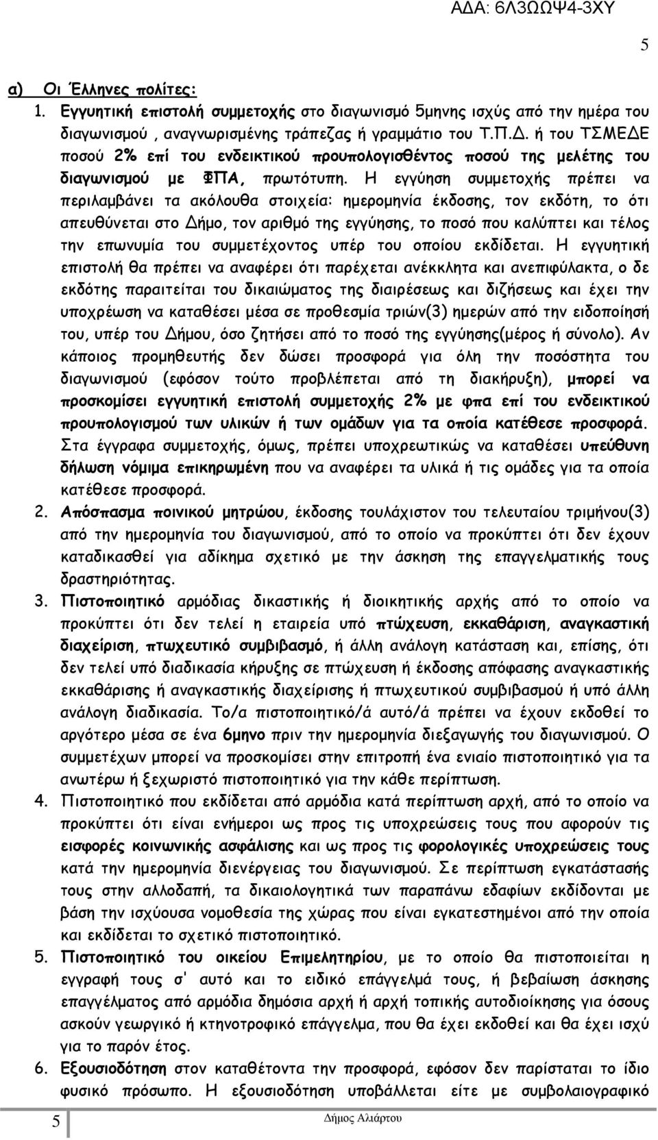 Η εγγύηση συµµετοχής πρέπει να περιλαµβάνει τα ακόλουθα στοιχεία: ηµεροµηνία έκδοσης, τον εκδότη, το ότι απευθύνεται στο ήµο, τον αριθµό της εγγύησης, το ποσό που καλύπτει και τέλος την επωνυµία του