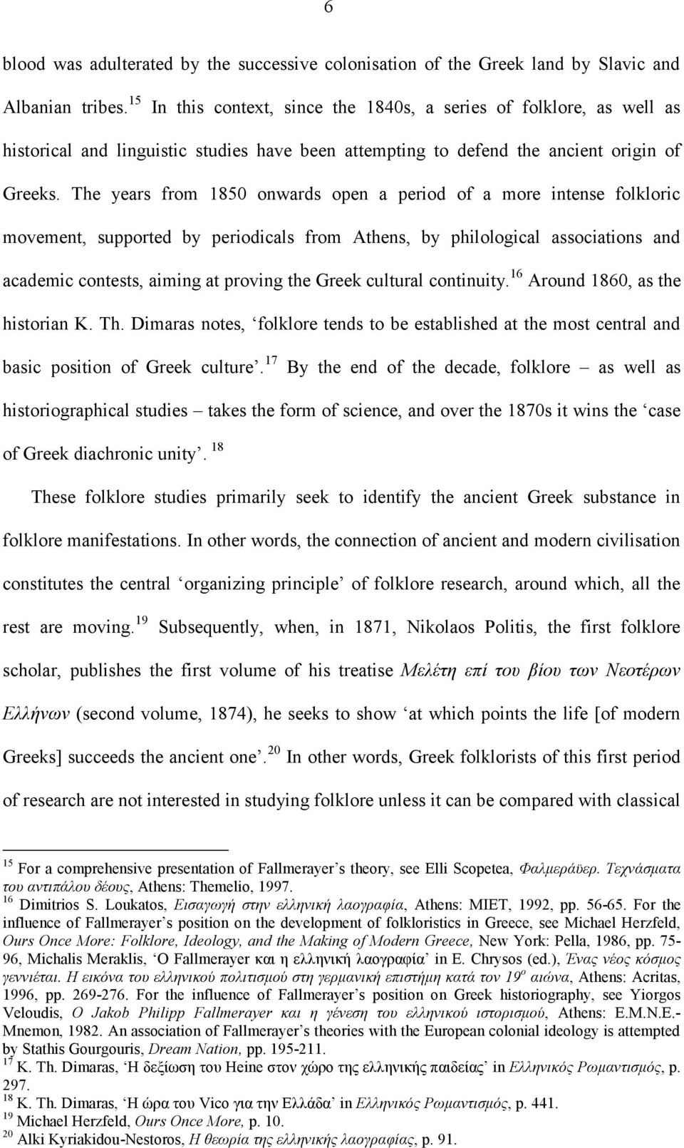 The years from 1850 onwards open a period of a more intense folkloric movement, supported by periodicals from Athens, by philological associations and academic contests, aiming at proving the Greek